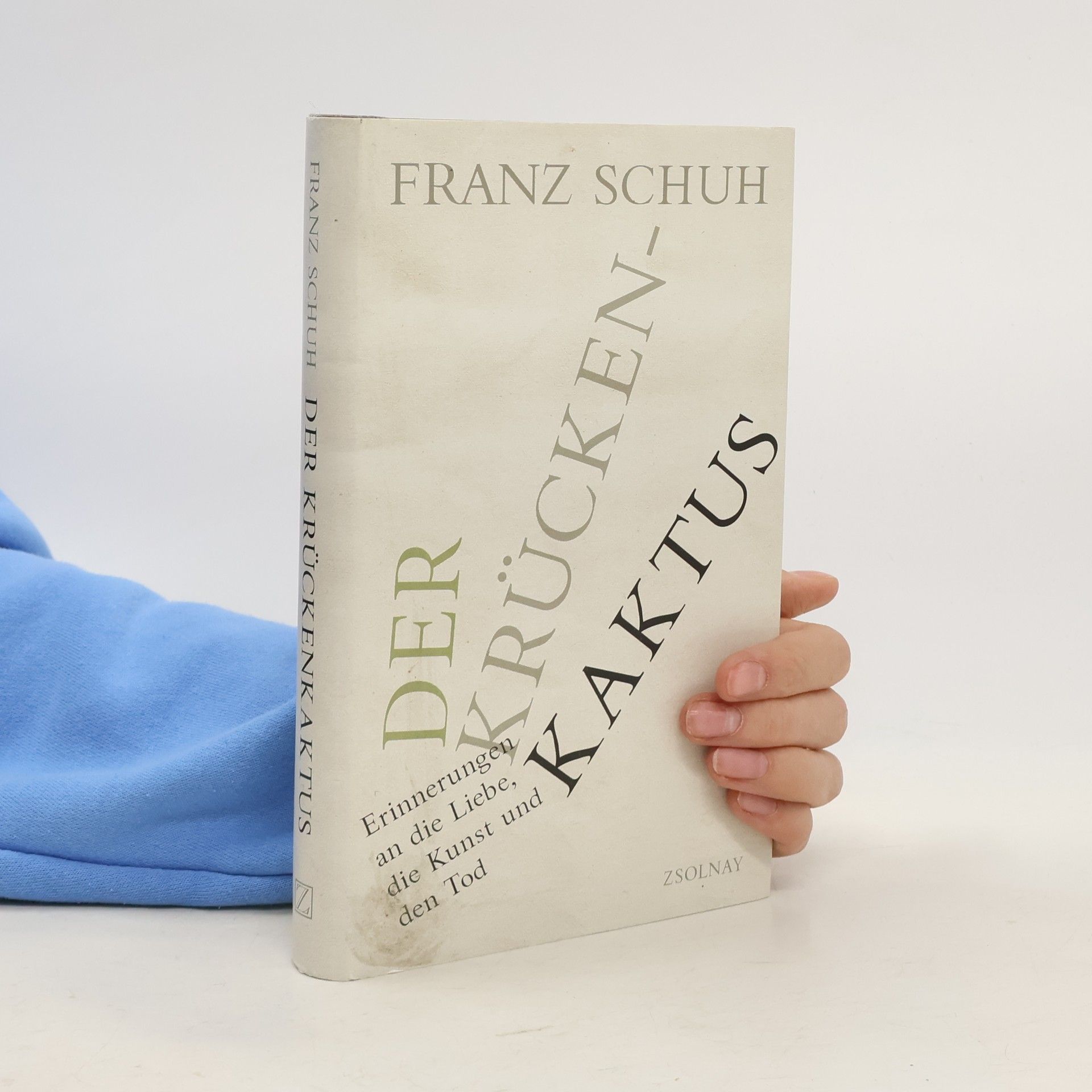 Franz Schuh Der Krücken-kaktus : Erinnerungen an die Liebe, die Kunst und den Tod