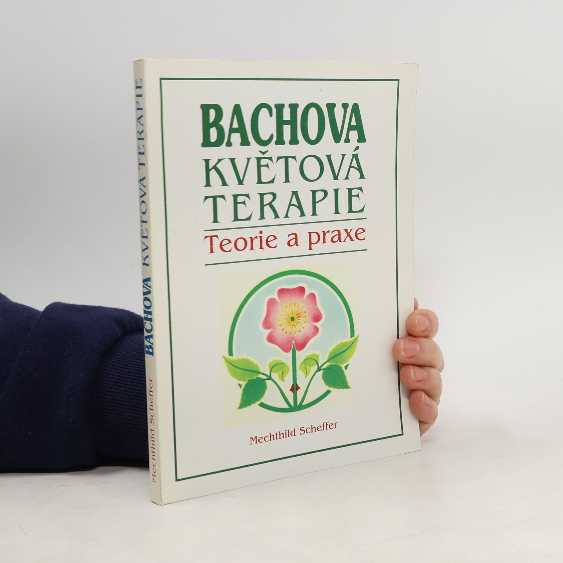 Mechthild Scheffer Bachova květová terapie. Teorie a praxe. Standardní dílo s podrobným popisem květů