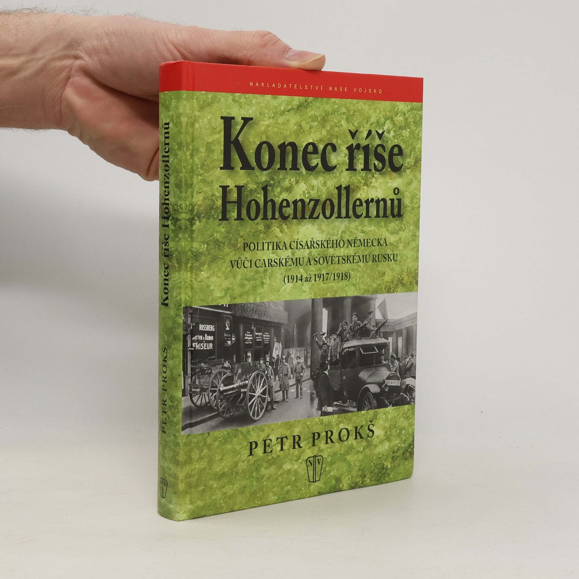 Petr Prokš Konec říše Hohenzollernů. Politika císařského Německa vůči carskému a sovětskému Rusku (1914 až 1917