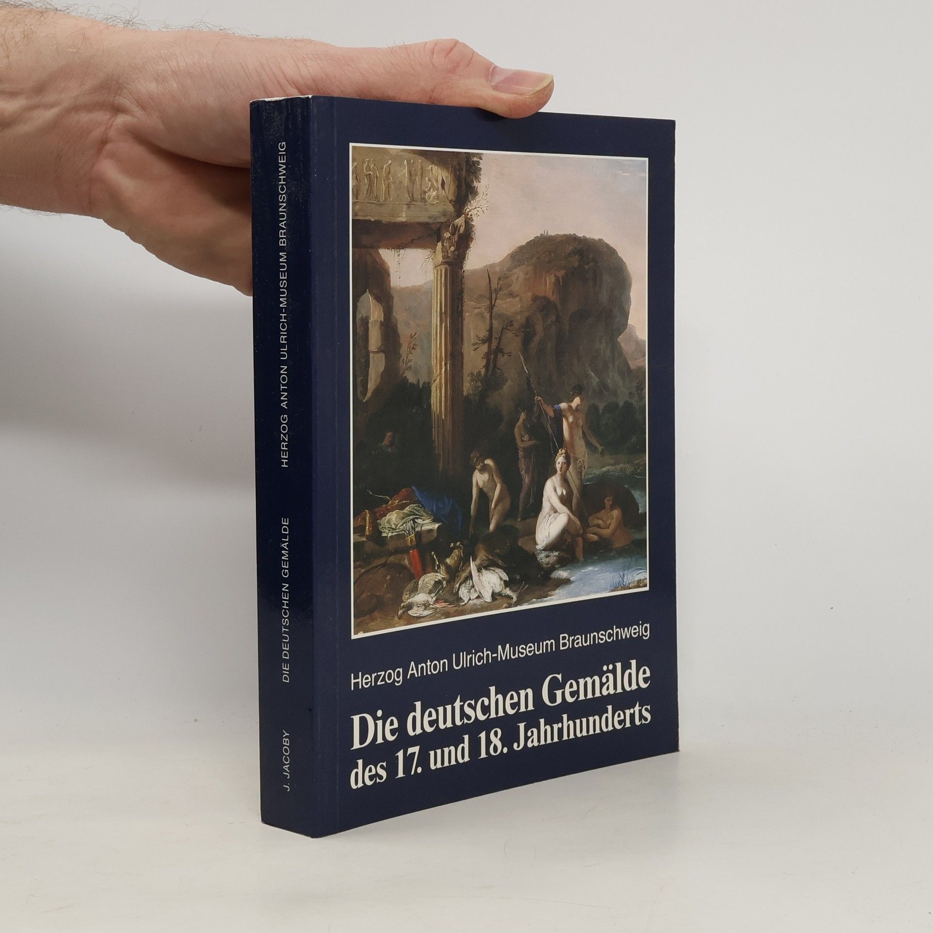 Joachim W. Jacoby Die deutschen Gemälde des 17. und 18. Jahrhunderts einschliesslich der englischen und skandinavischen Werke / Herzog-Anton-Ulrich-Museum, Braunschweig