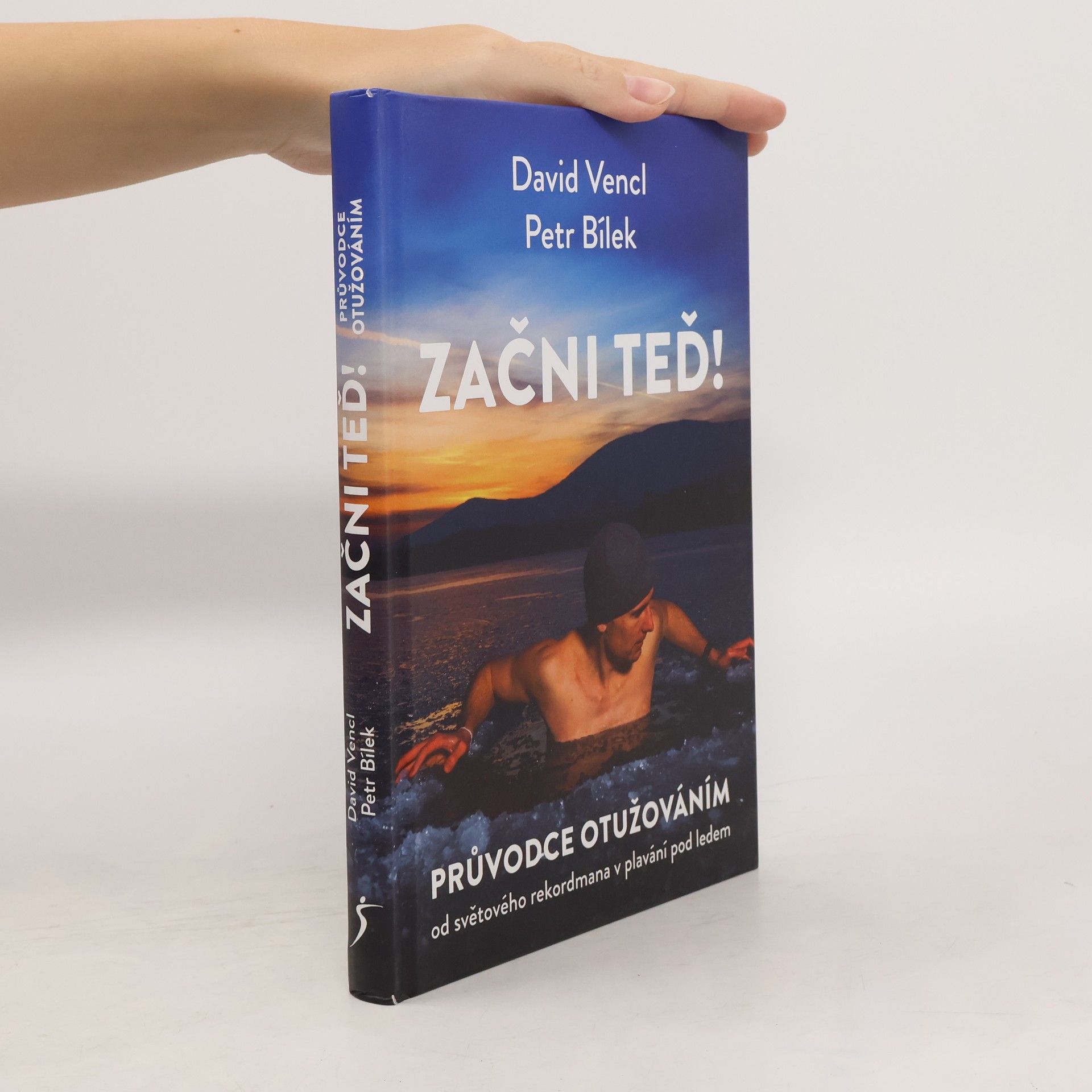 David Vencl Začni teď! : průvodce otužováním od světového rekordmana v plavání pod ledem