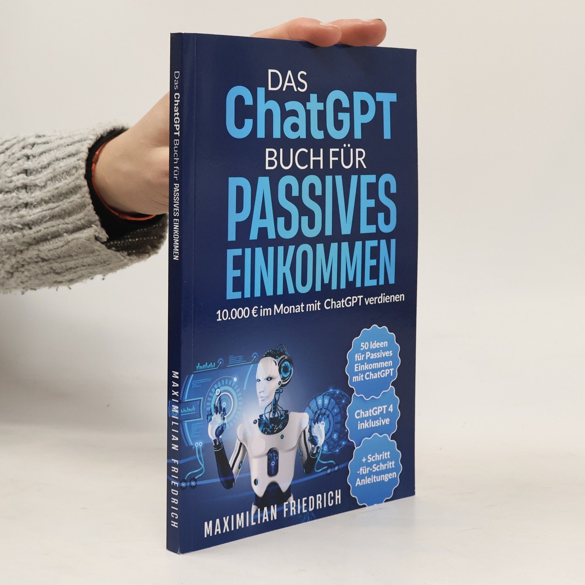 Maximilian Friedrich Das ChatGPT Buch für passives Einkommen: 10.000 € im Monat mit ChatGPT verdienen