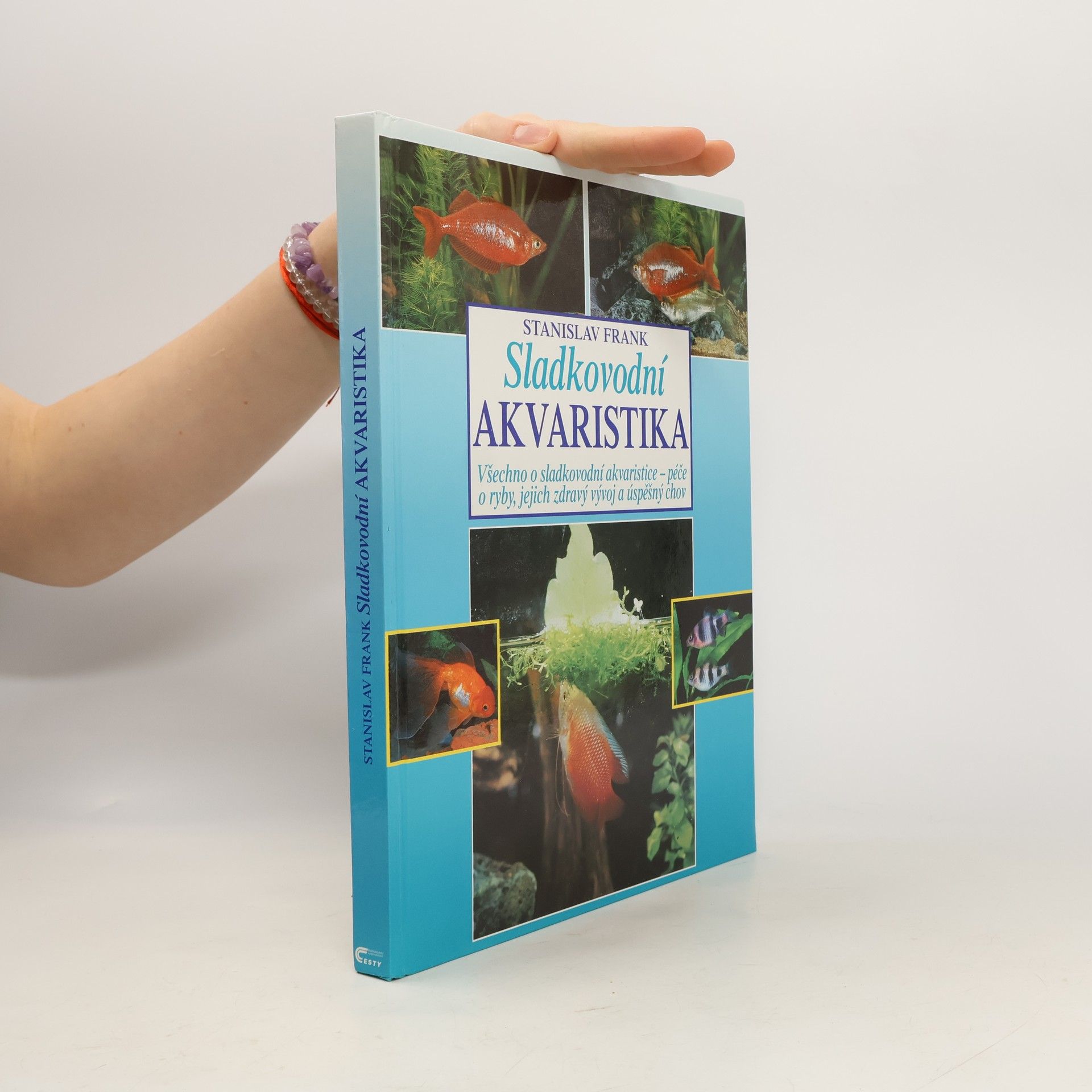 Stanislav Frank Sladkovodní akvaristika : všechno o sladkovodní akvaristice - péče o ryby, jejich zdravý vývoj a úspěšný chov