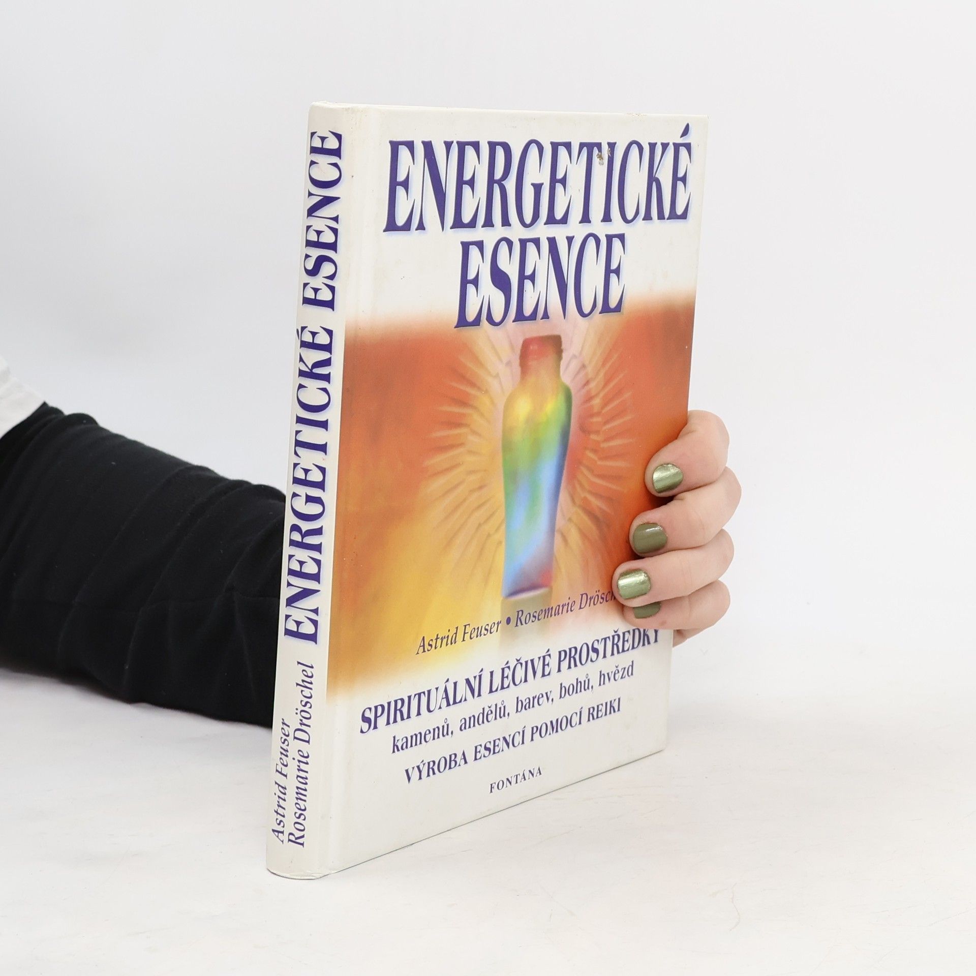 Astrid Feuser Energetické esence. Jak vyrábět a užívat jemnohmotné vibrační léčivé prostředky pomocí metody "rainbow-reiki"