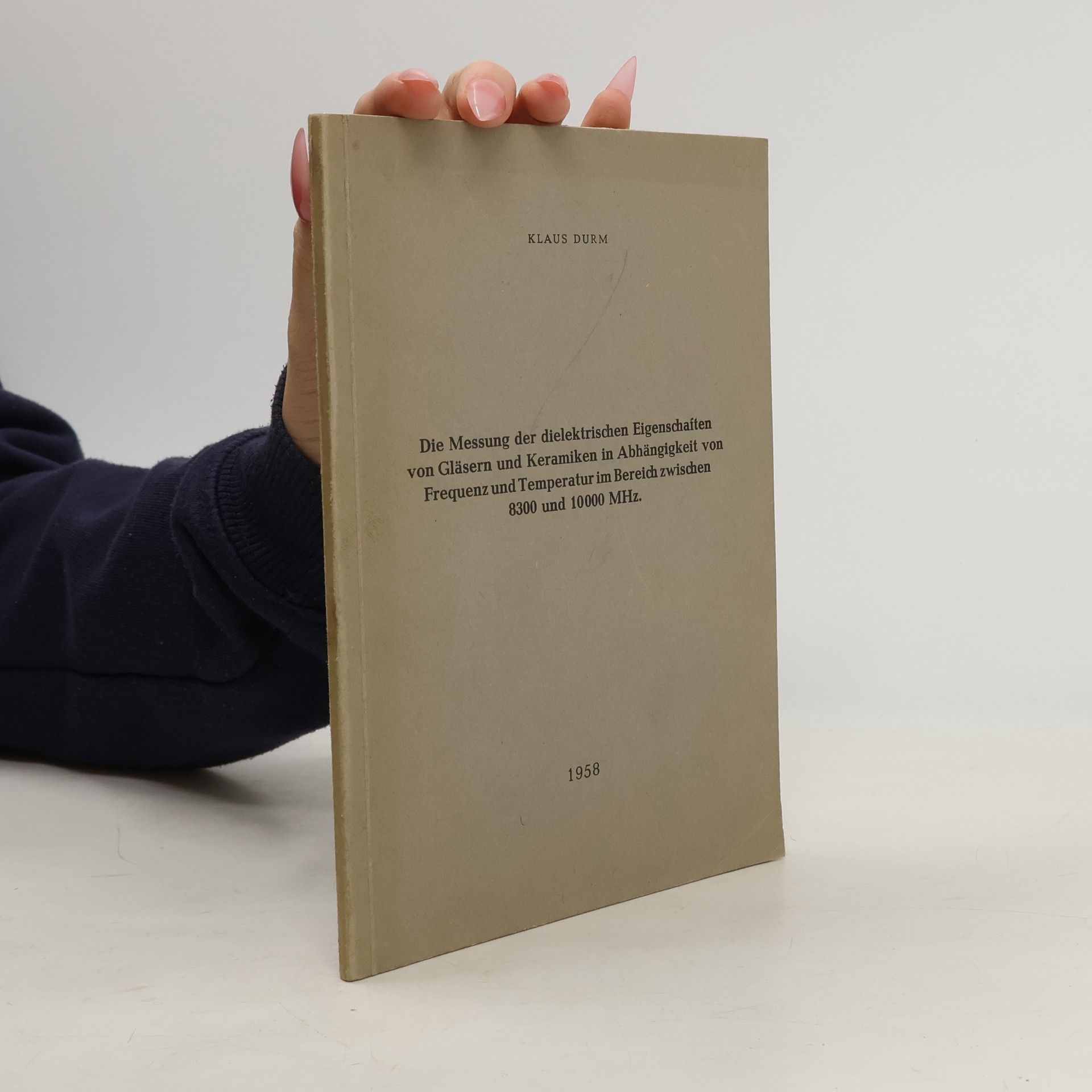 Klaus Durm Die Messung der dielektrischen Eigenschaften von Gläsern und Keramiken in Abhängigkeit von Frequenz und Temperatur im Bereich zwischen 8300 und 10000 MHz