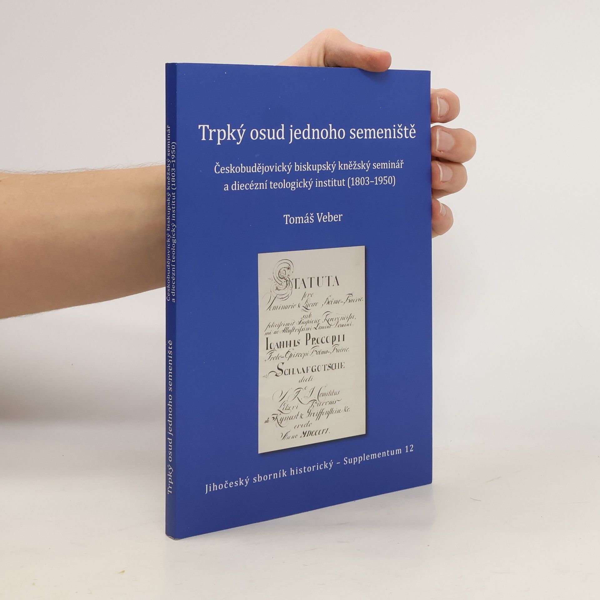 Tomáš Veber Trpký osud jednoho semeniště: Českobudějovický biskupský kněžský seminář a diecézní teologický institut (1803-1950)