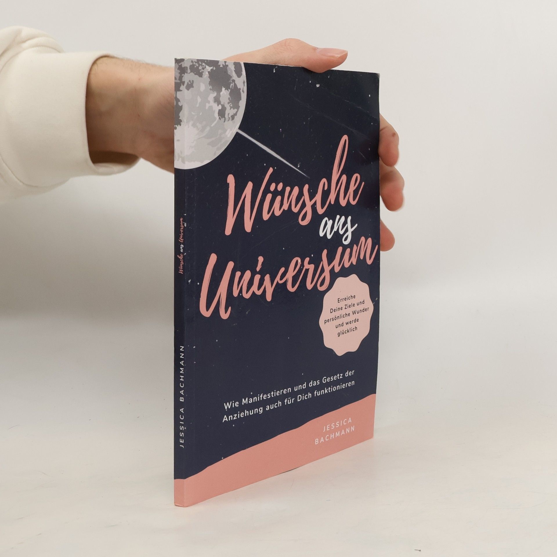 Jessica Bachmann Wünsche ans Universum - Wie Manifestieren und das Gesetz der Anziehung auch für Dich funktionieren