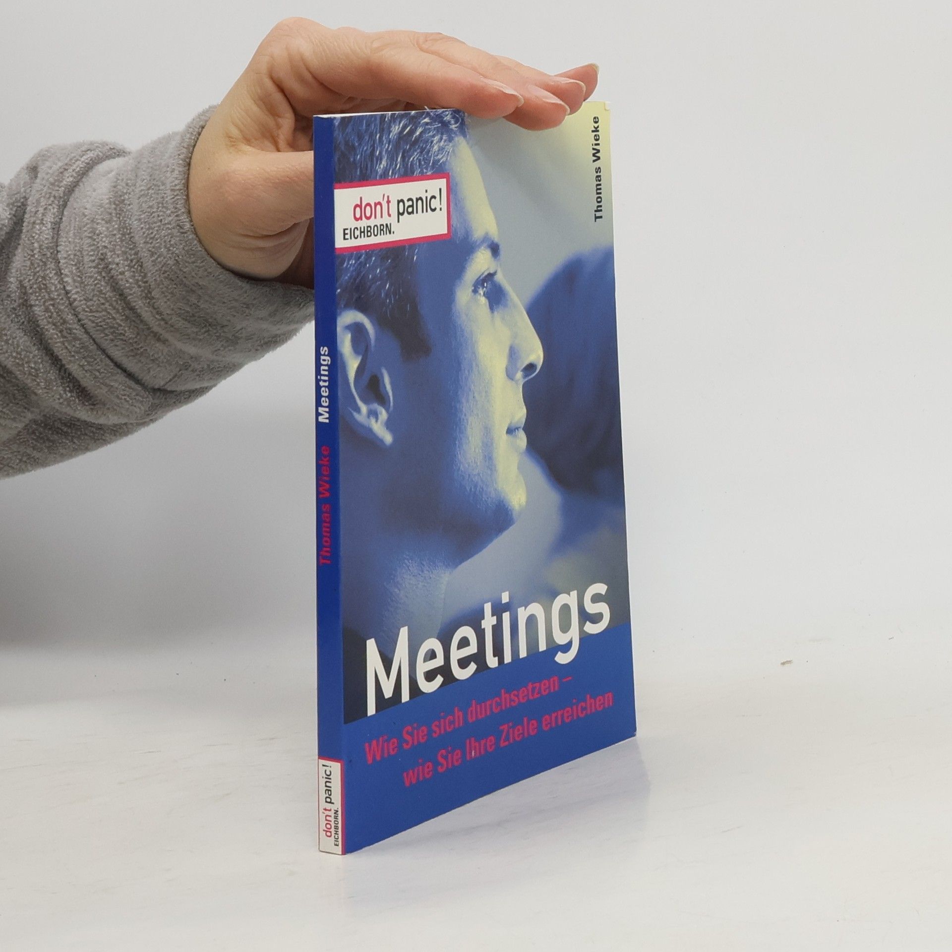 Thomas Wieke Don´t panic. Meetings. Wie Sie sich durchsetzen, wie Sie Ihre Ziele erreichen.