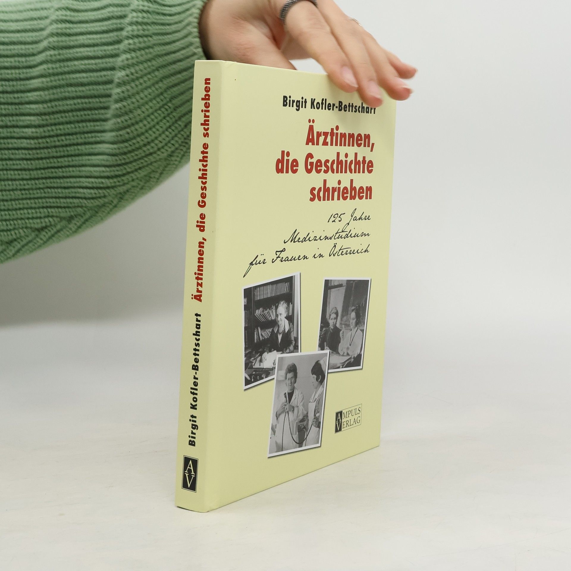 Birgit Dr. Kofler-Bettschart Ärztinnen, die Geschichte schrieben: 125 Jahre Medizinstudium für Frauen in Österreich