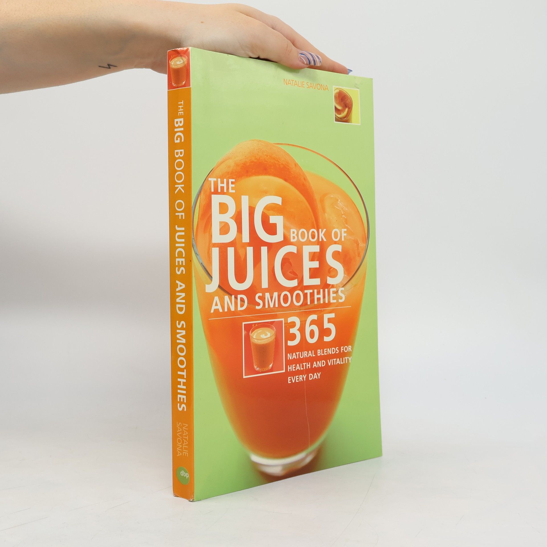 Natalie Savona Big Book of Juices and Smoothies: 365 Natural Blends for Health and Vitality Every Day