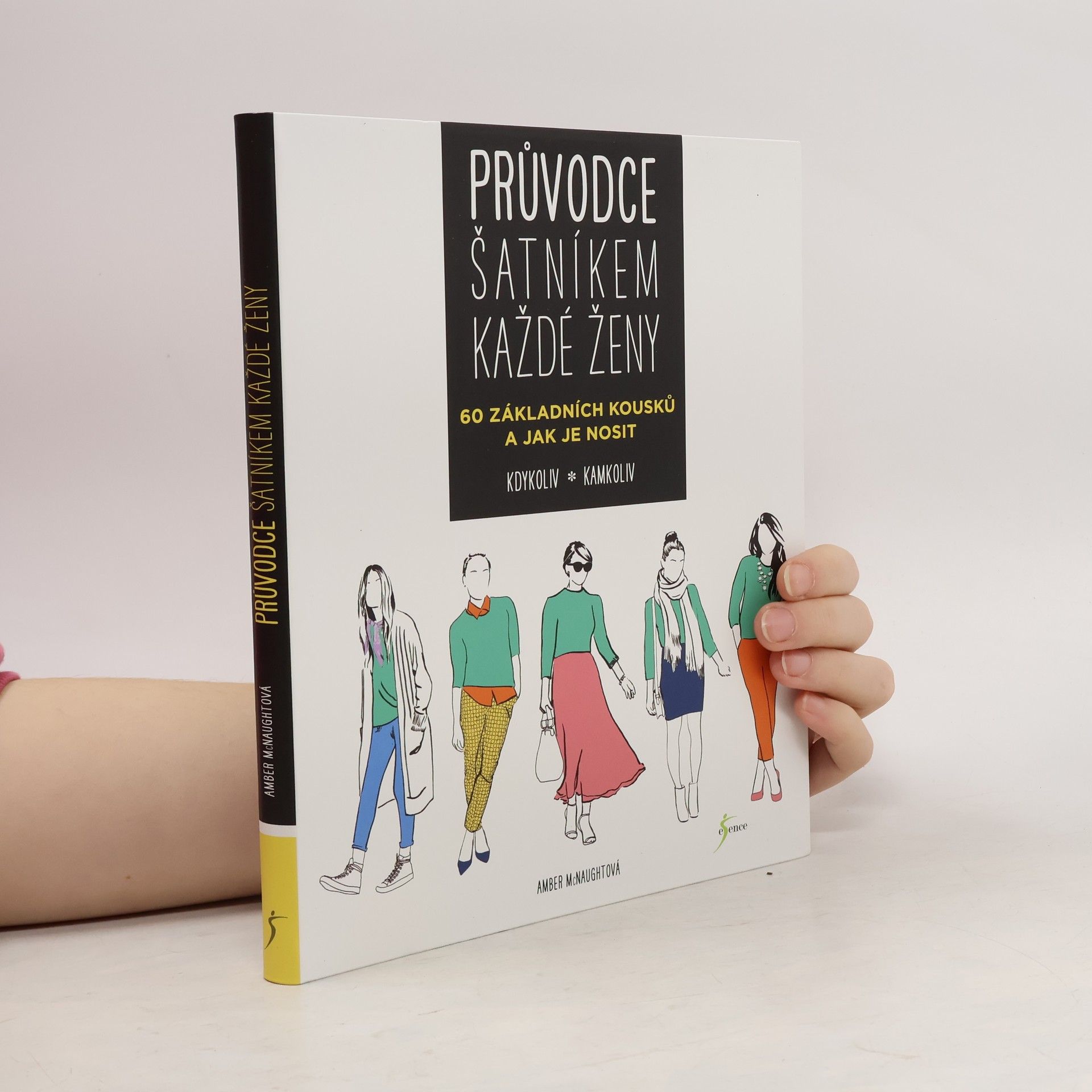 Amber McNaught Průvodce šatníkem každé ženy : 60 základních kousků a jak je nosit kdykoliv, kamkoliv