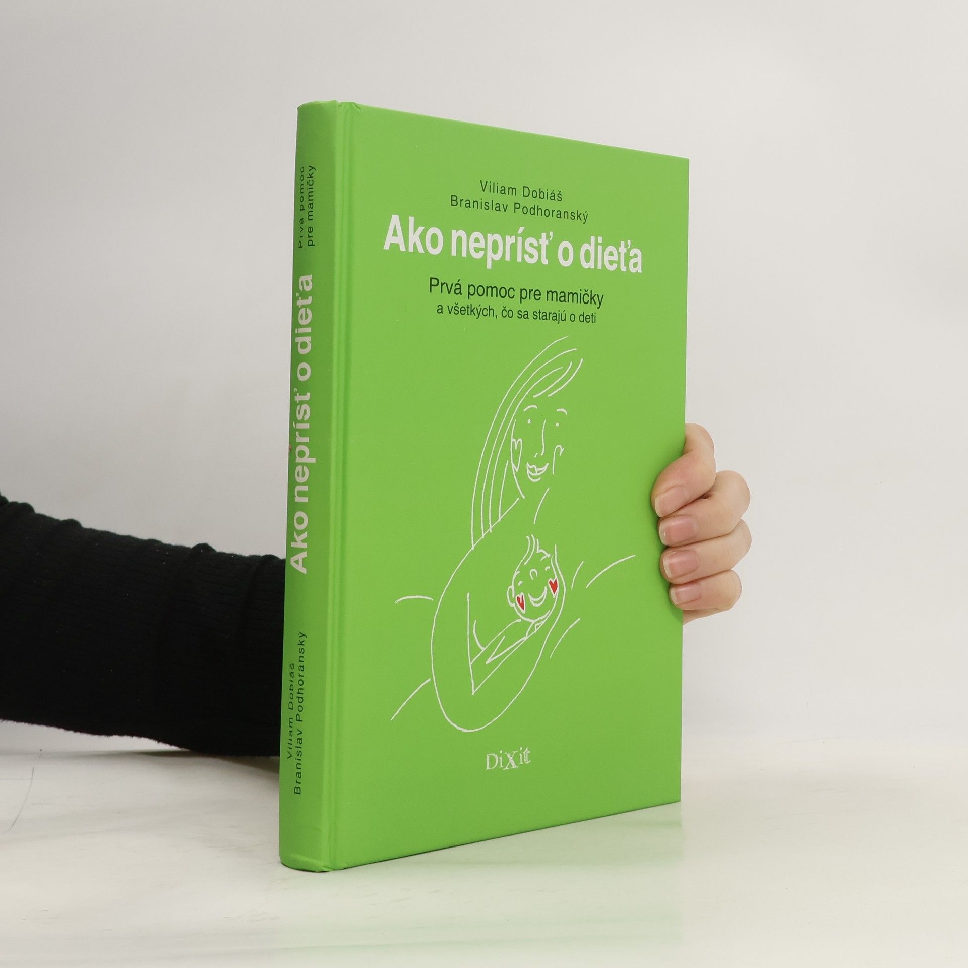 Viliam Dobiáš Ako neprísť o dieťa. Prvá pomoc pre mamičky a všetkých, čo sa starajú o deti