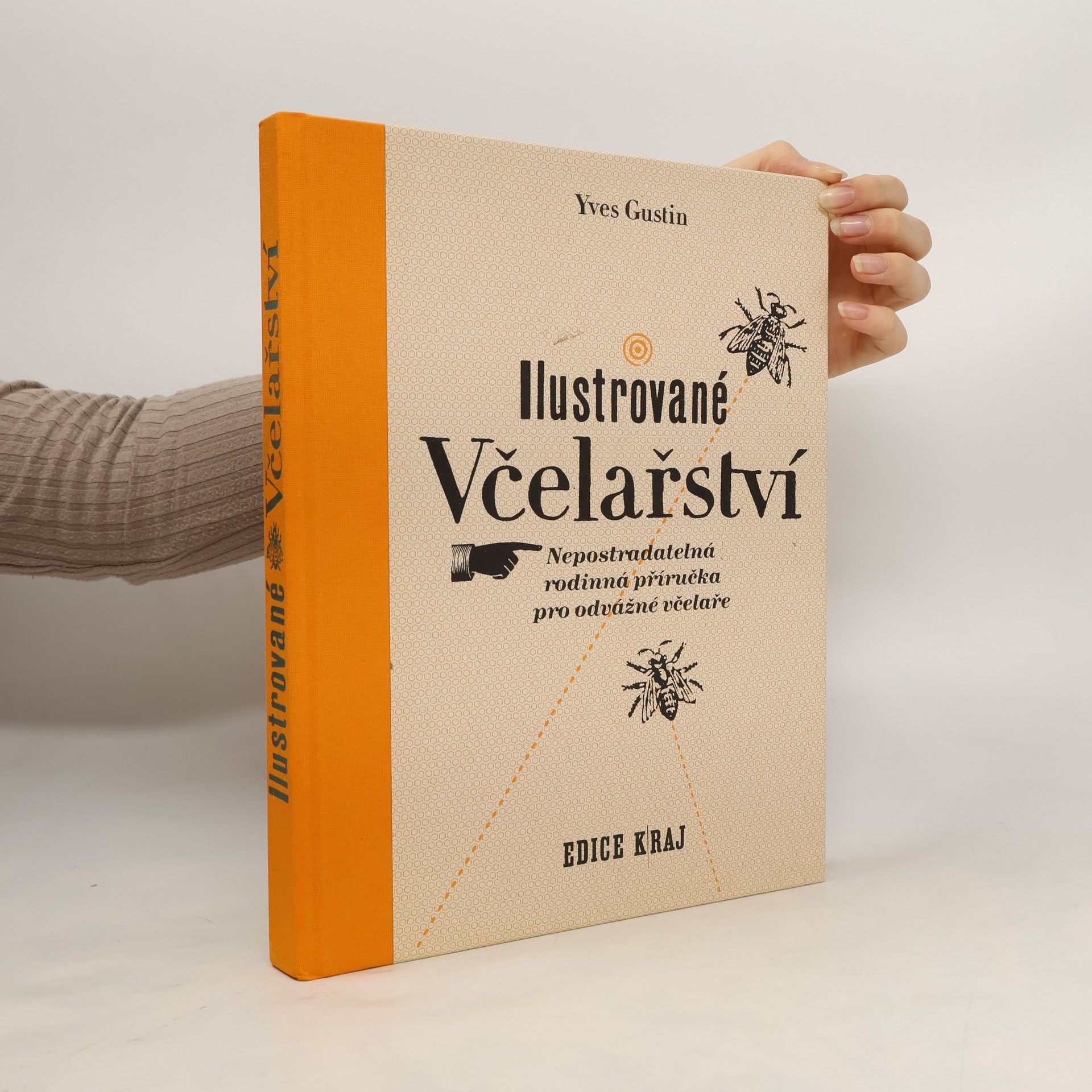 Yves Gustin Ilustrované včelařství : nepostradatelná rodinná příručka pro odvážné včelaře