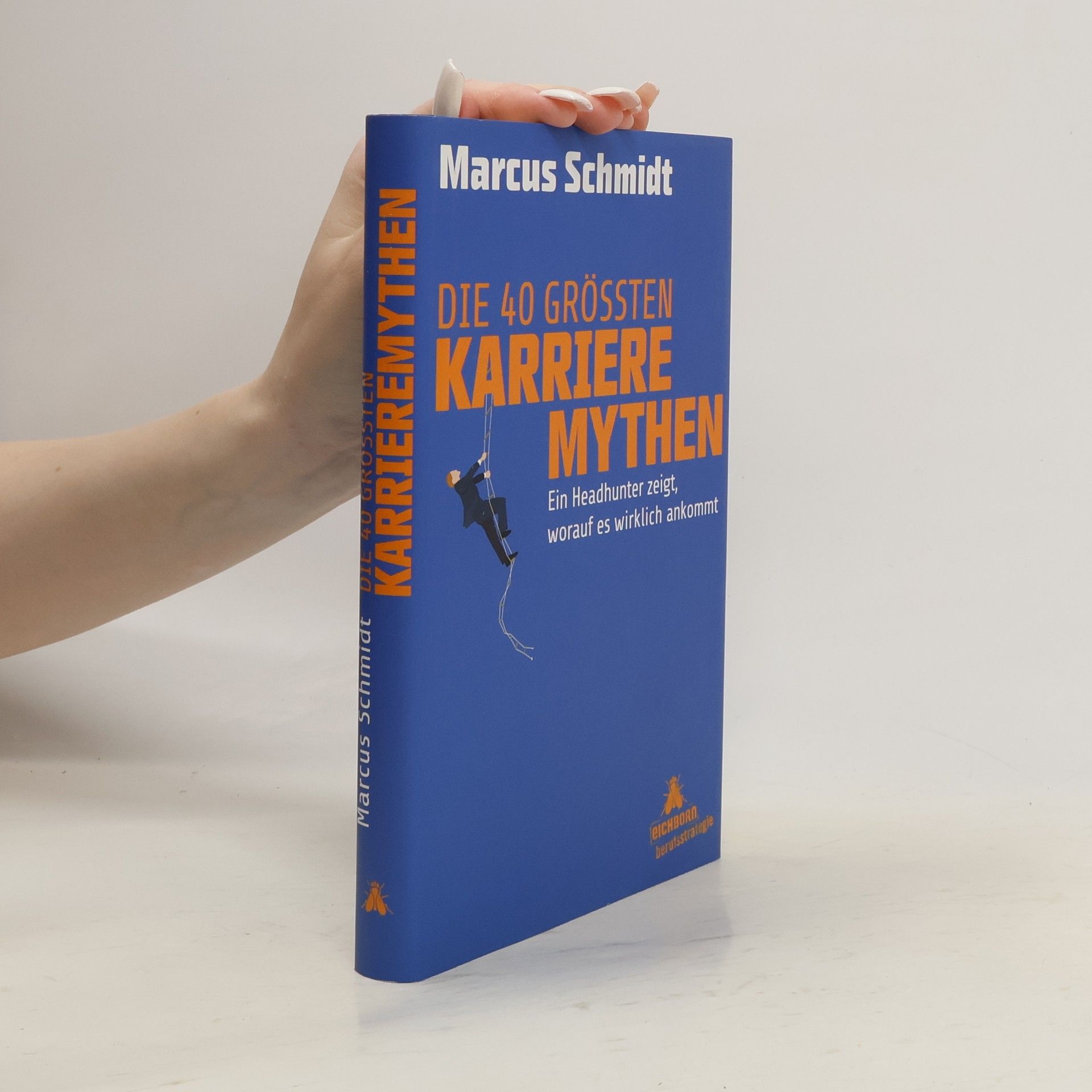 Marcus Schmidt Die 40 größten Karriere-Mythen. Ein Headhunter zeigt, worauf es wirklich ankommt