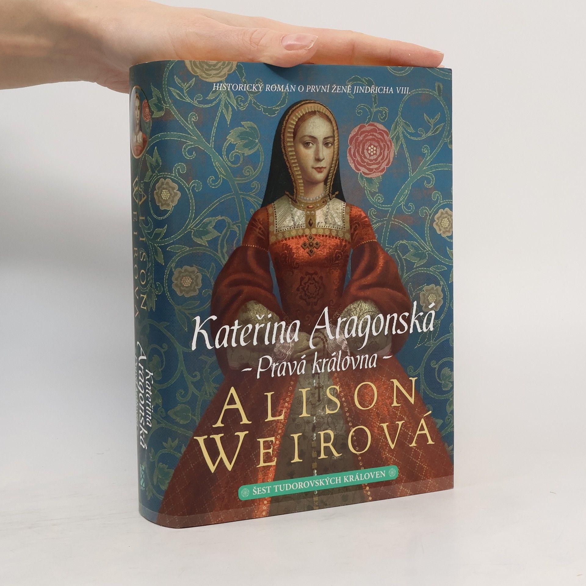 Alison Weir Šest tudorovských královen. Kateřina Aragonská : pravá královna