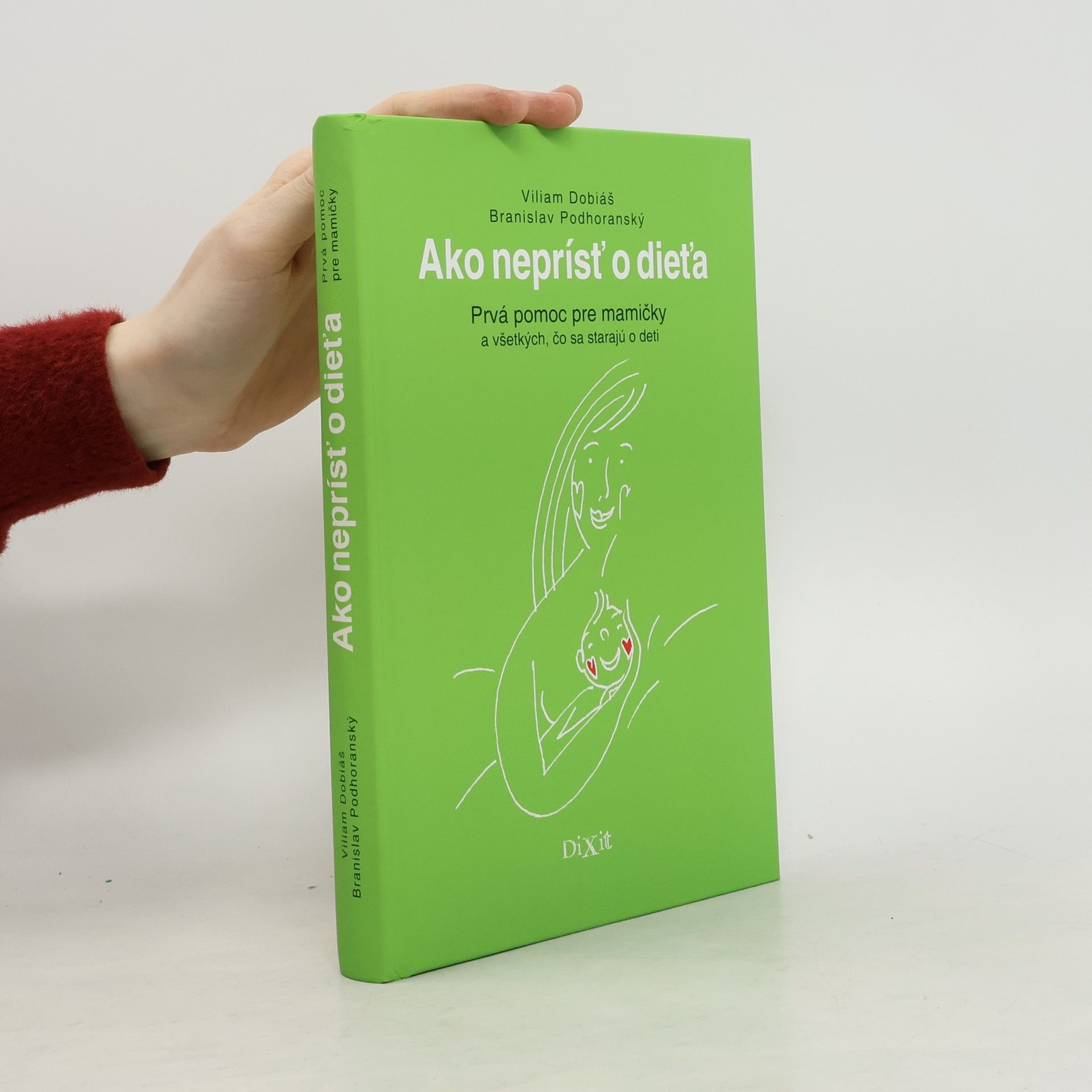 Viliam Dobiáš Ako neprísť o dieťa. Prvá pomoc pre mamičky a všetkých, čo sa starajú o deti