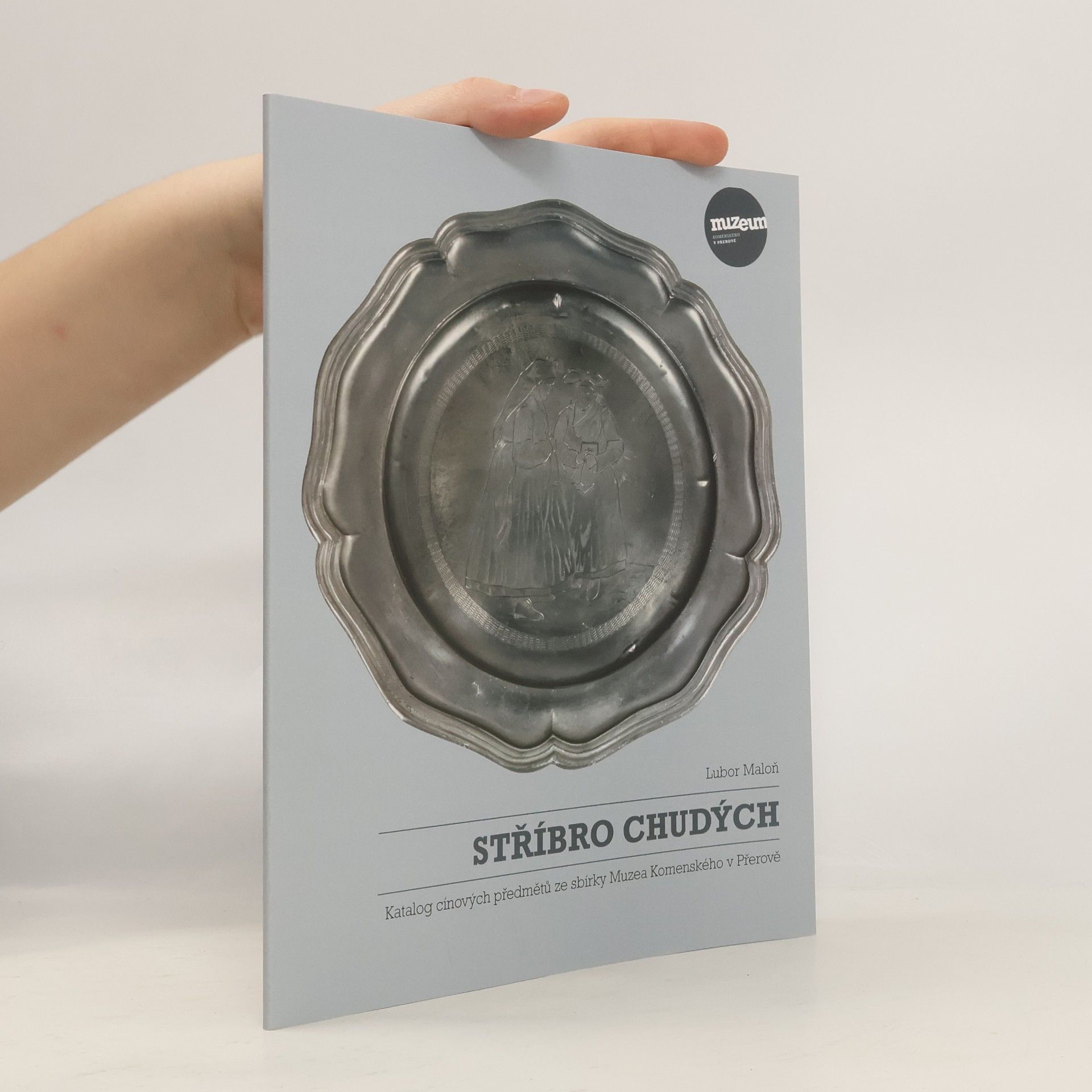 Stříbro chudých : katalog cínových předmětů ze sbírky Muzea Komenského v Přerově