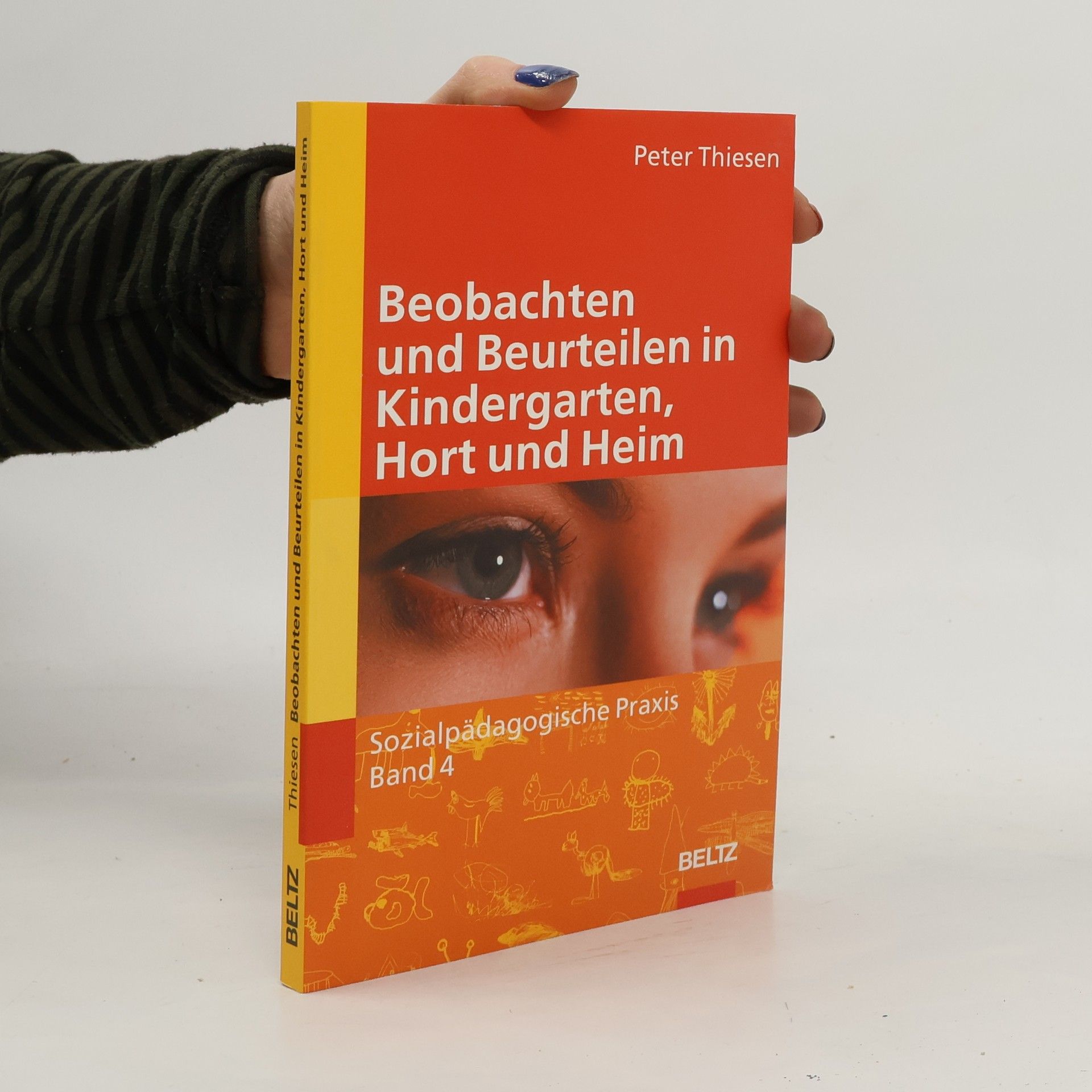 Peter Thiesen Sozialpädagogische Praxis - 4: Beobachten und Beurteilen in Kindergarten, Hort und Heim