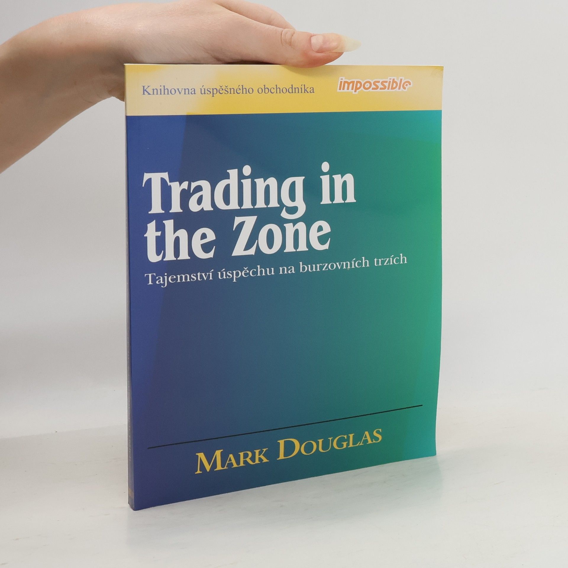 Mark Douglas Trading in the Zone: Tajemství úspěchu na burzovních trzích