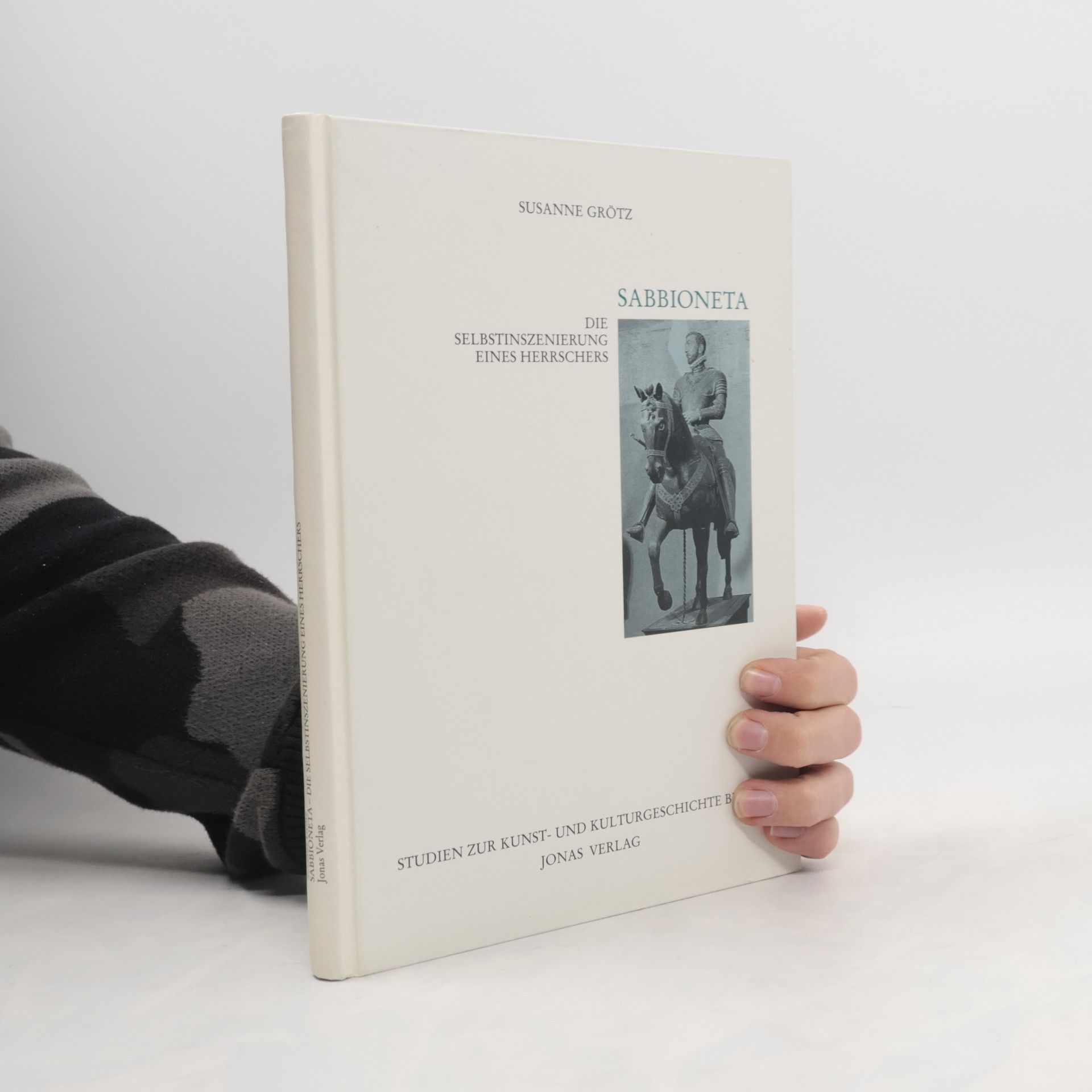 Susanne Grotz Studien zur Kunst- und Kulturgeschichte B: Sabbioneta, die Selbstinszenierung eines Herrschers