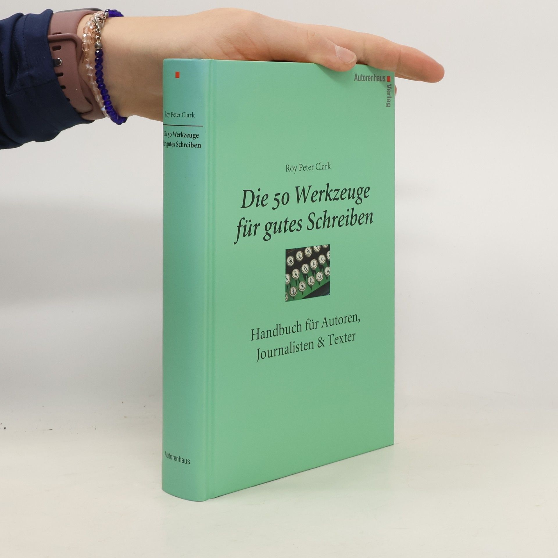 Roy Peter Clark Die 50 Werkzeuge für gutes Schreiben : Handbuch für Autoren, Journalisten & Texter