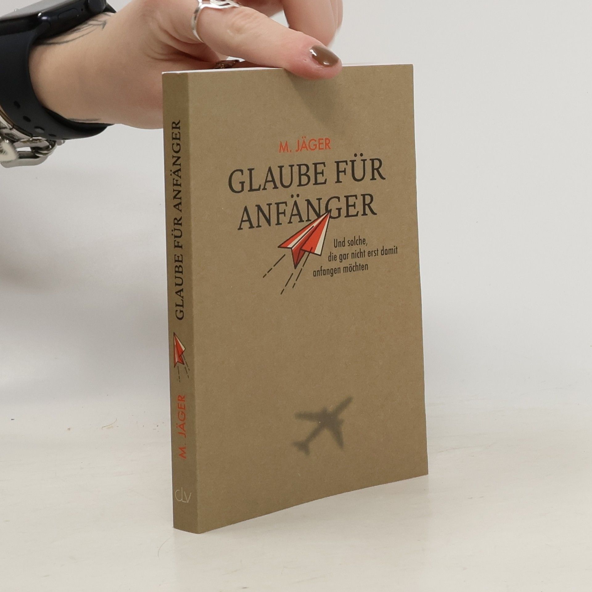 Maria Jäger Glaube für Anfänger und solche, die gar nicht erst damit anfangen möchten