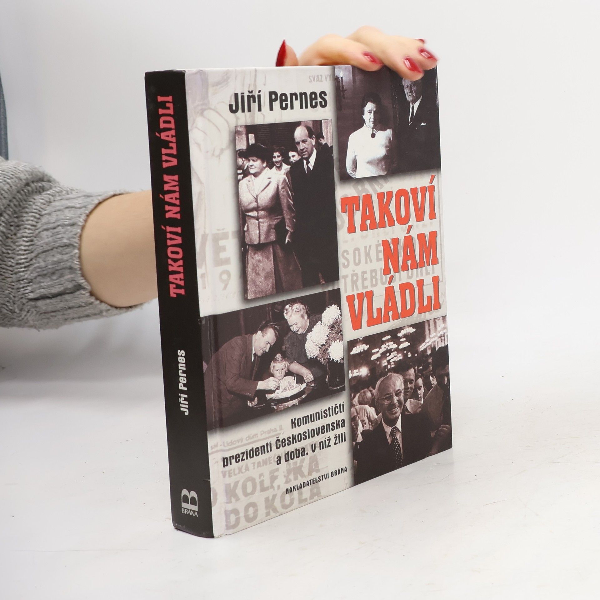 Jiří Pernes Takoví nám vládli. Komunističtí prezidenti Československa a doba, v níž žili