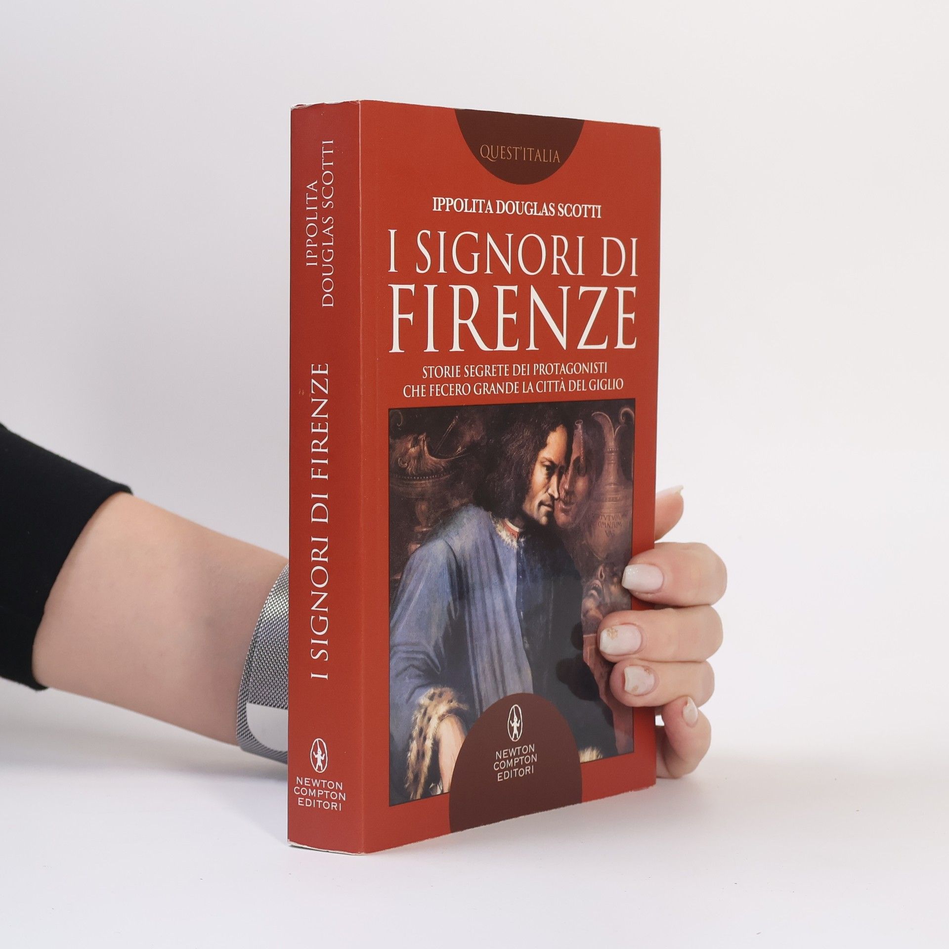 Ippolita Douglas Scotti Quest'Italia - 445: I signori di Firenze. Storie segrete dei protagonisti che fecero grande la città del giglio