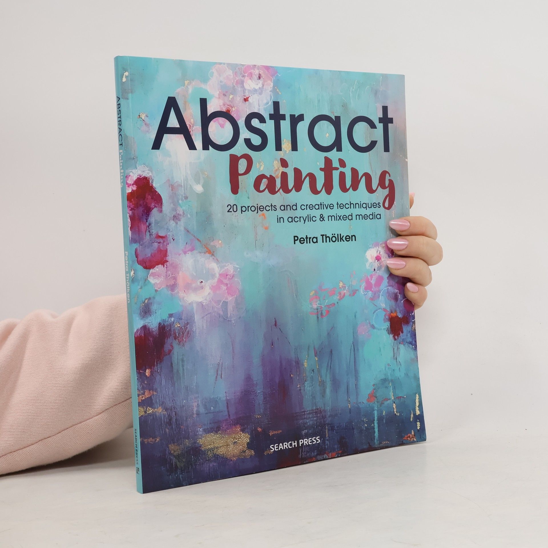 Petra Thölken Abstract Painting: 20 Projects and Creative Techniques in Acrylic & Mixed Media