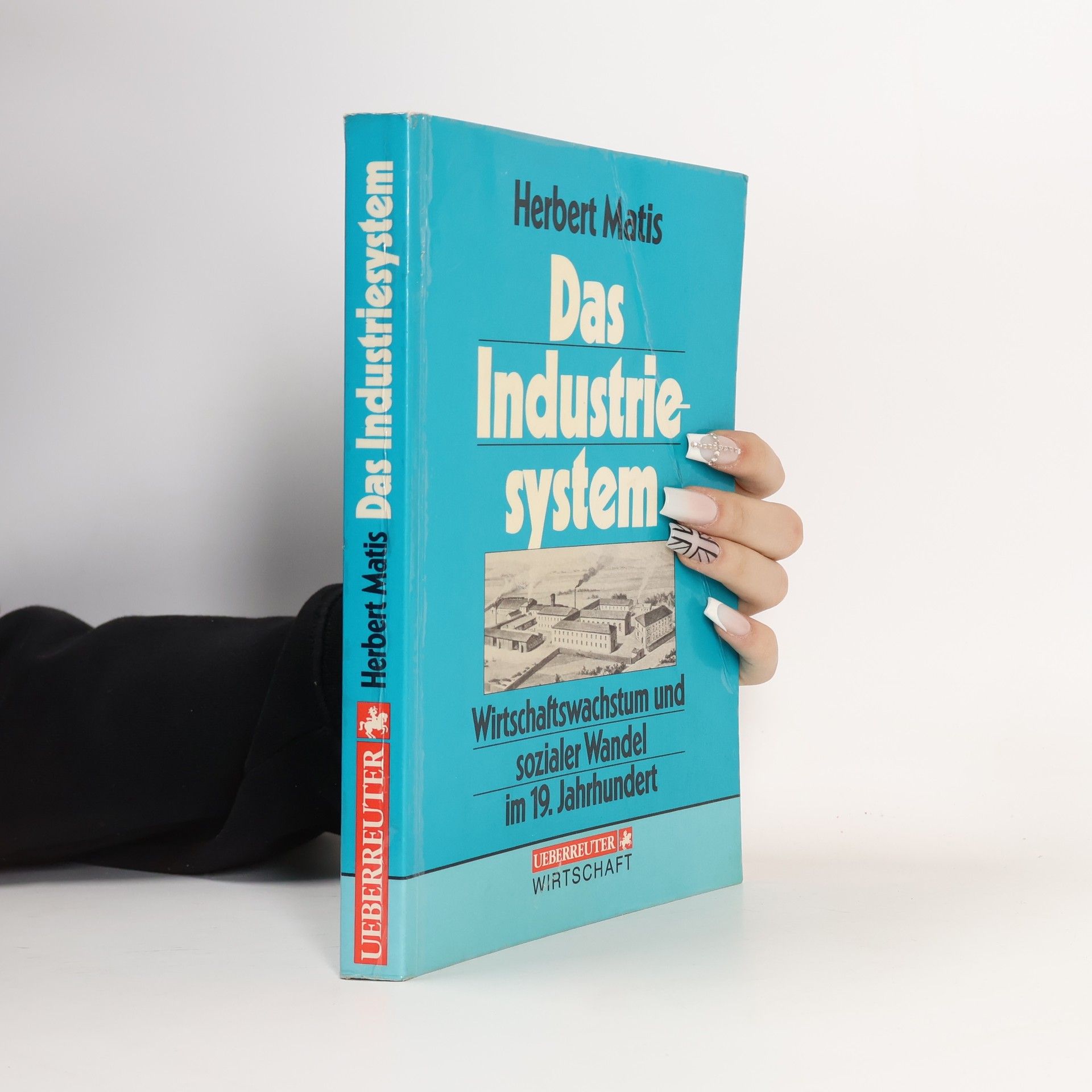 Herbert Matis Das Industriesystem. Wirtschaftswachstum und sozialer Wandel im 19. Jahrhundert