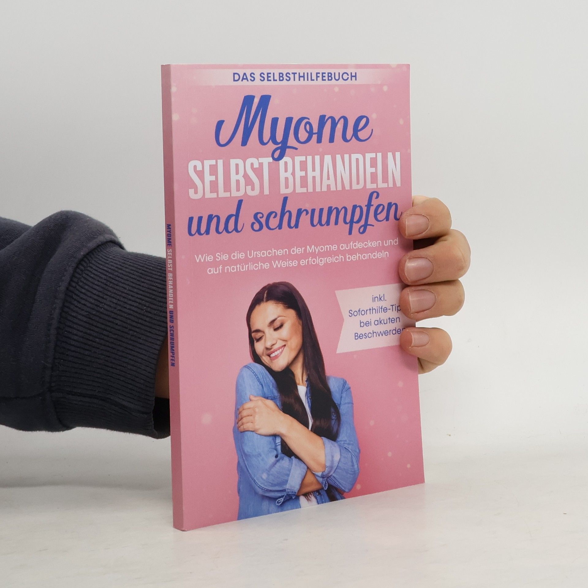 Myome selbst behandeln und schrumpfen - Das Selbsthilfebuch: Wie Sie die Ursachen der Myome aufdecken und auf natürliche Weise e