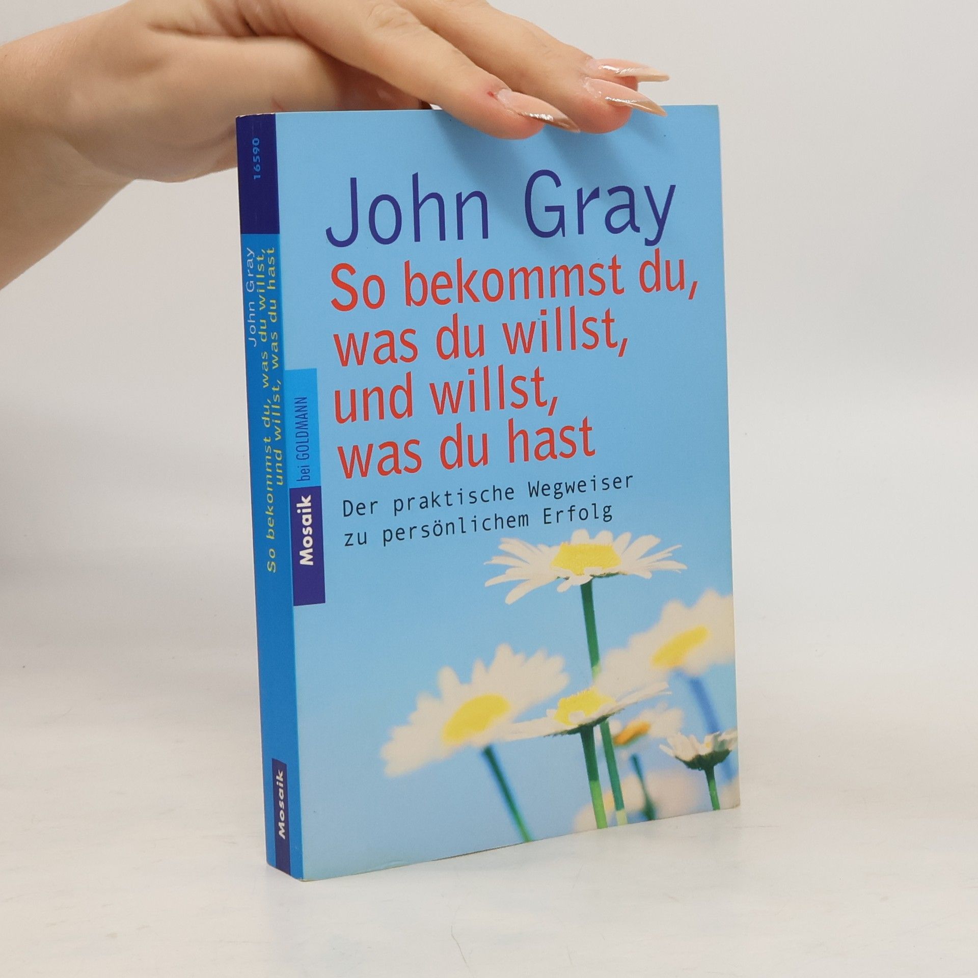 John Gray So bekommst du, was du willst, und willst, was du hast