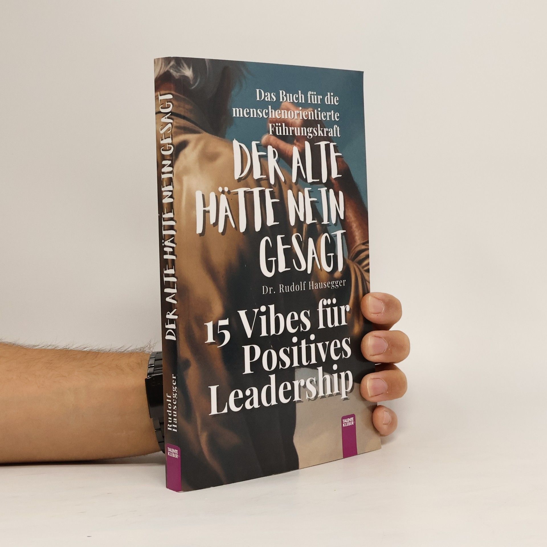 Dr. Rudolf Hausegger Der Alte hätte nein gesagt: 15 Vibes für positives Leadership