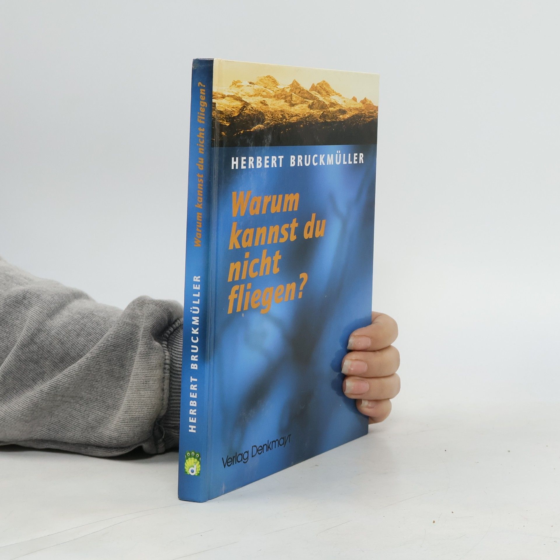 Herbert Bruckmüller Warum kannst du nicht fliegen?