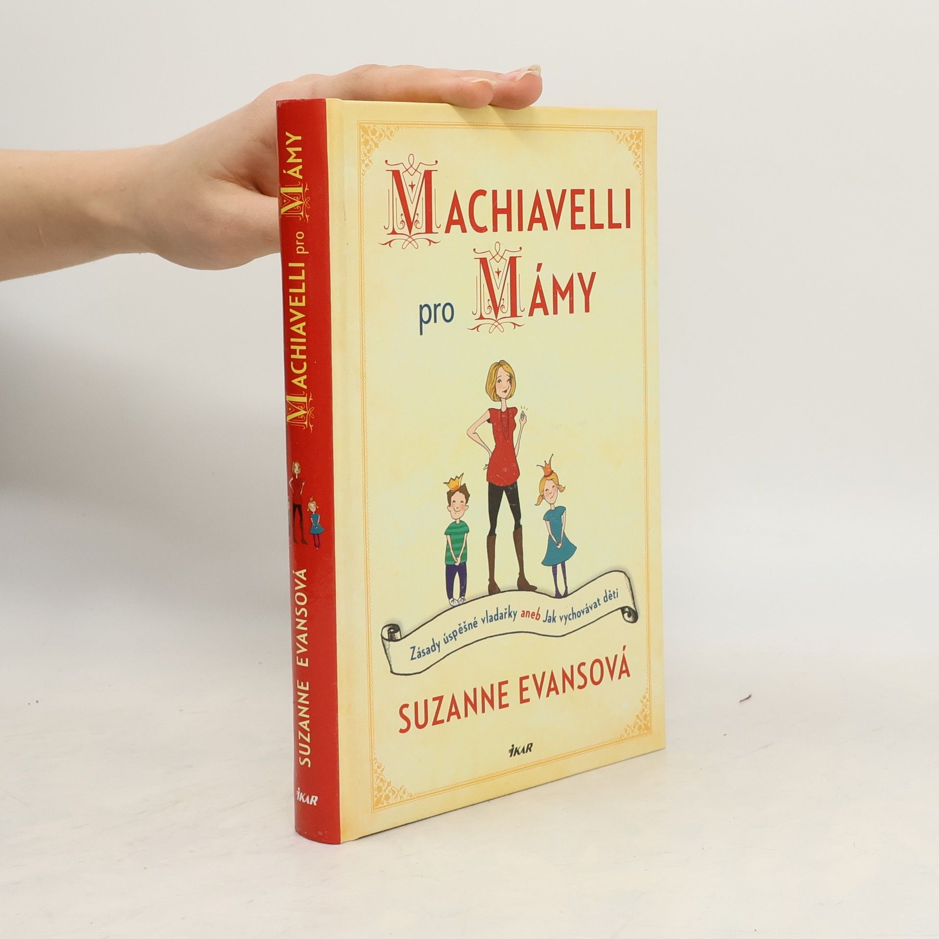 Suzanne Evans Machiavelli pro mámy : zásady úspěšné vladařky, aneb, Jak vychovávat děti