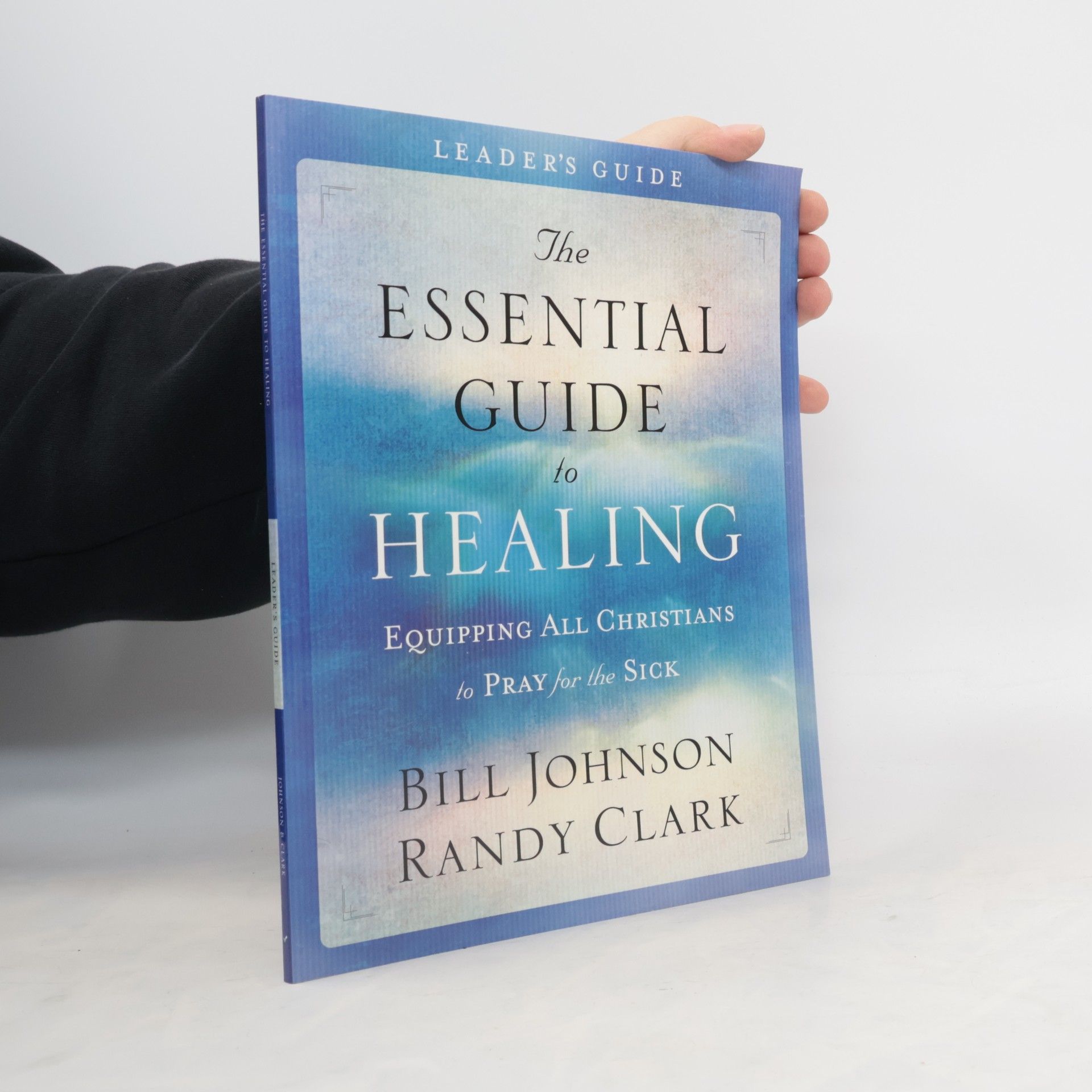 Bill Johnson The Essential Guide to Healing