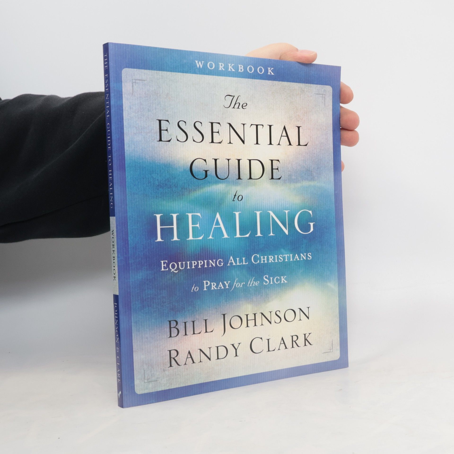 Bill Johnson The Essential Guide to Healing Workbook