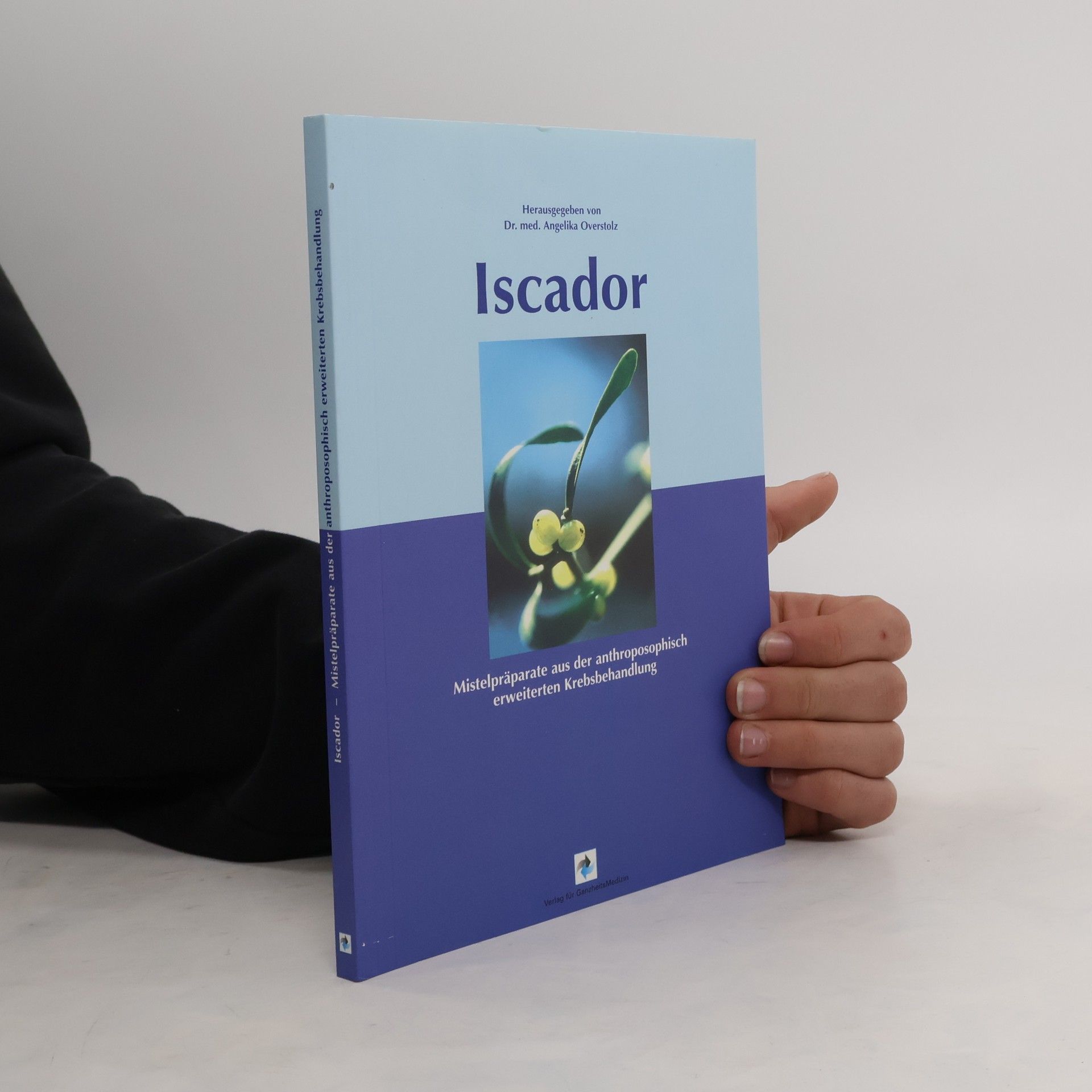 Angelika Overstolz Iscador - Mistelpräparate aus der anthroposophisch erweiterten Krebsbehandlung