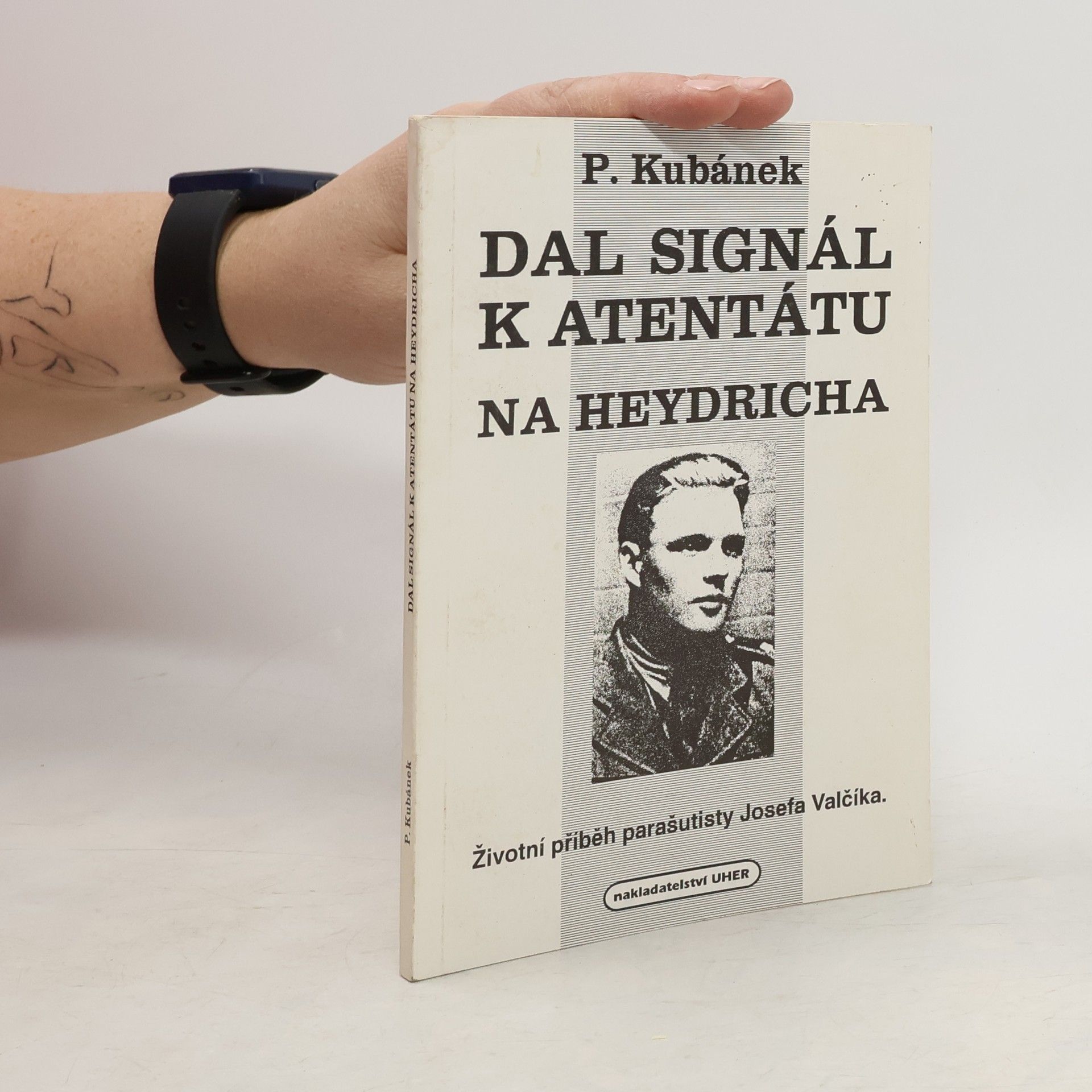 Petr Kubánek Dal signál k atentátu na Heydricha : životní příběh parašutisty Josefa Valčíka