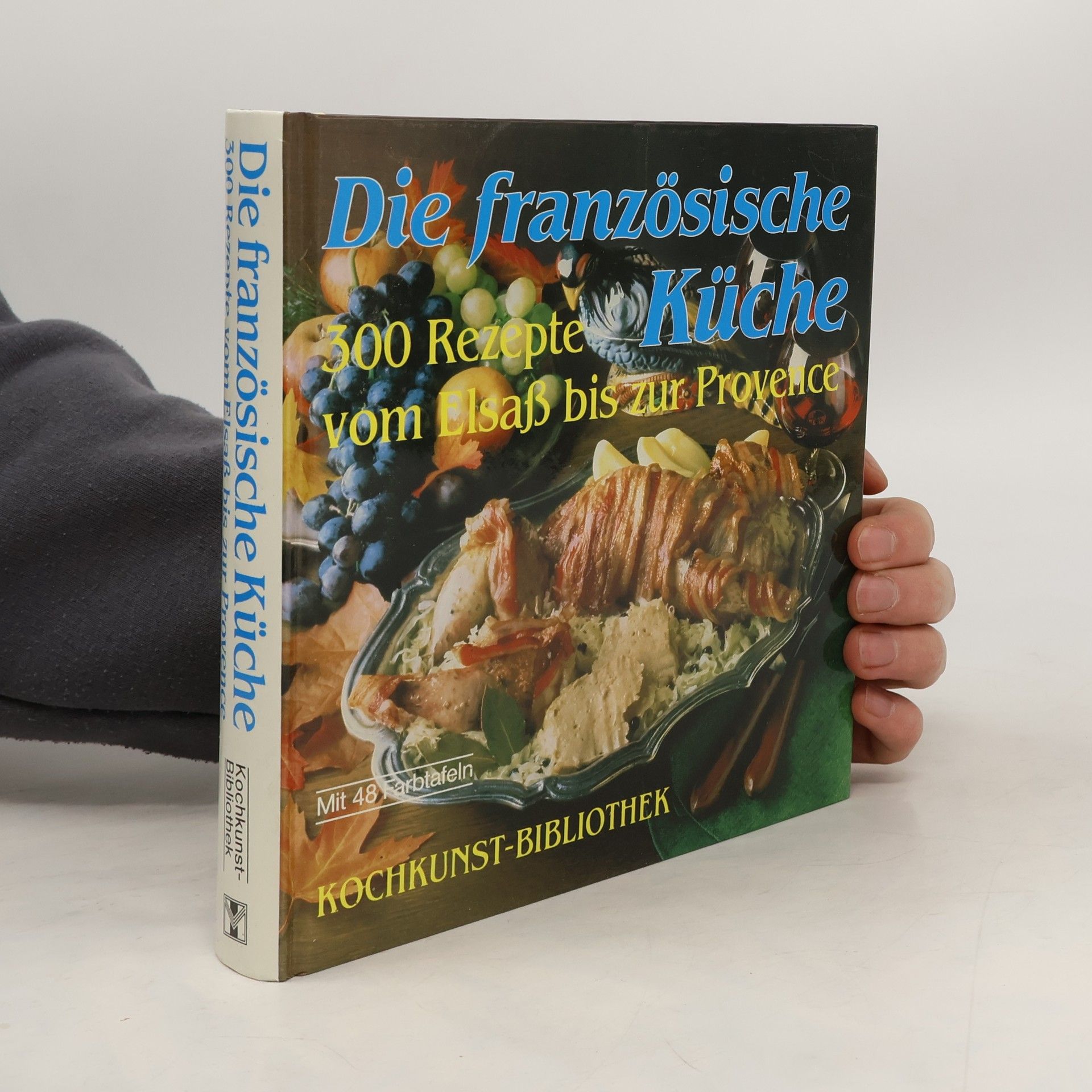 Various authors Die französische Küche: 300 Rezepte vom Elsaß bis zur Provence