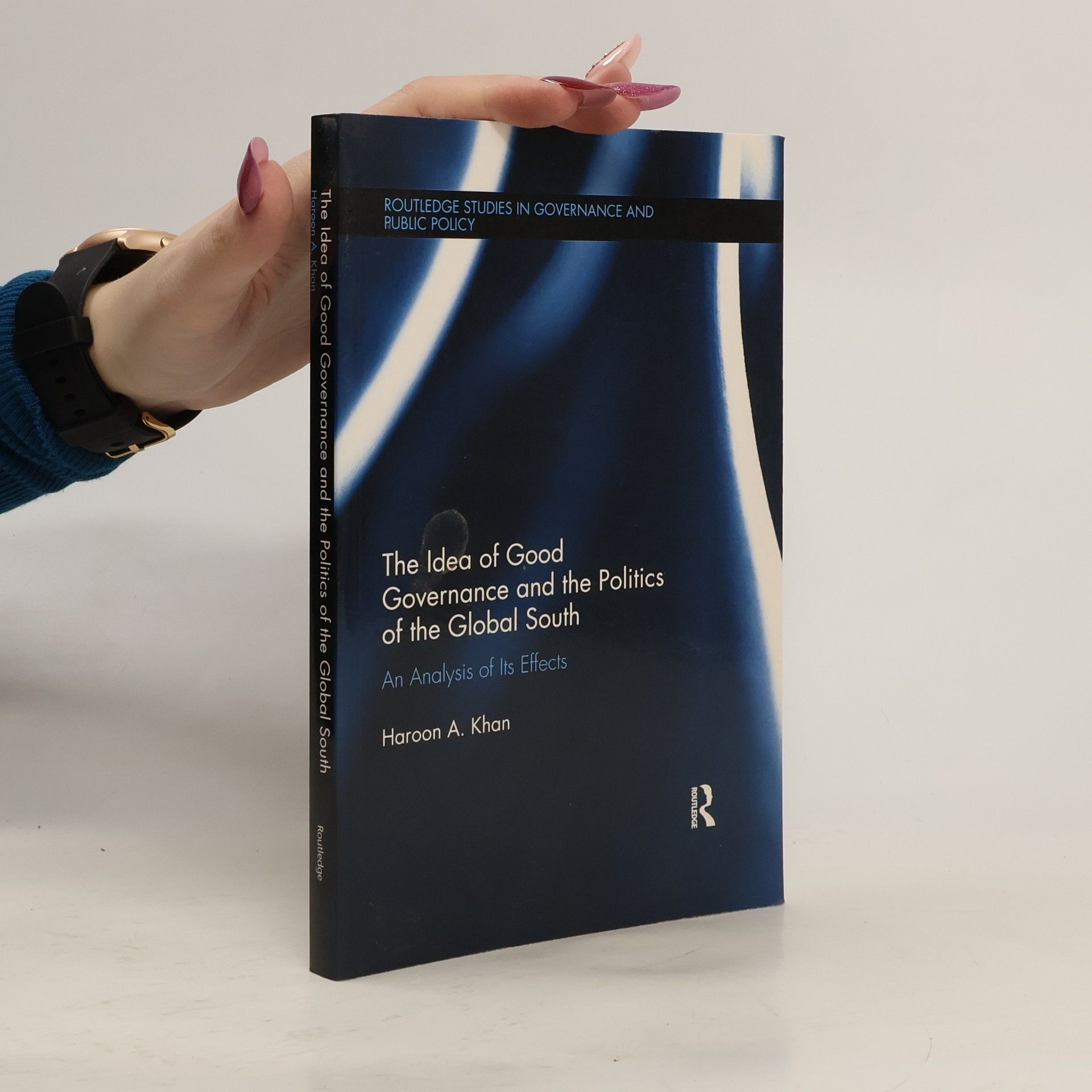 Haroon A. Khan Routledge Studies in Governance and Public Policy: The Idea of Good Governance and the Politics of the Global South