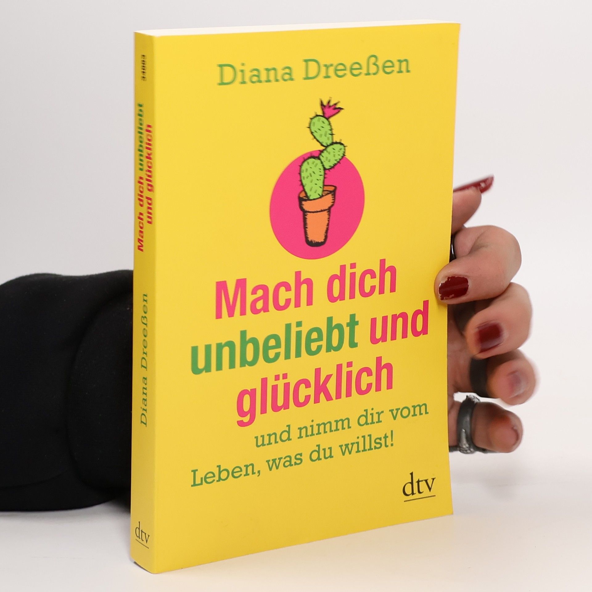 Diana Dreeßen Mach dich unbeliebt und glücklich und nimm dir vom Leben, was du willst!