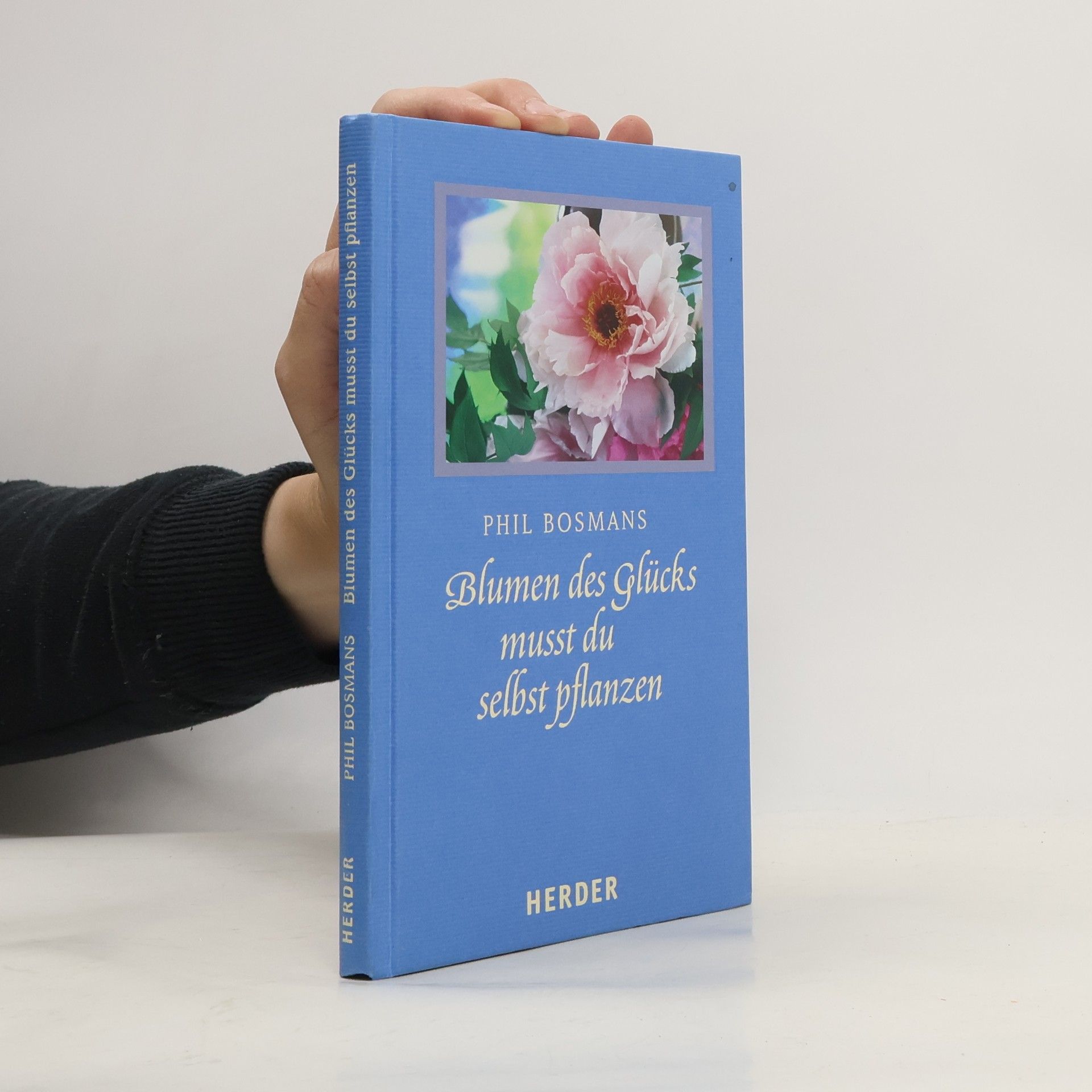 Phil Bosmans Blumen des Glücks musst du selbst pflanzen