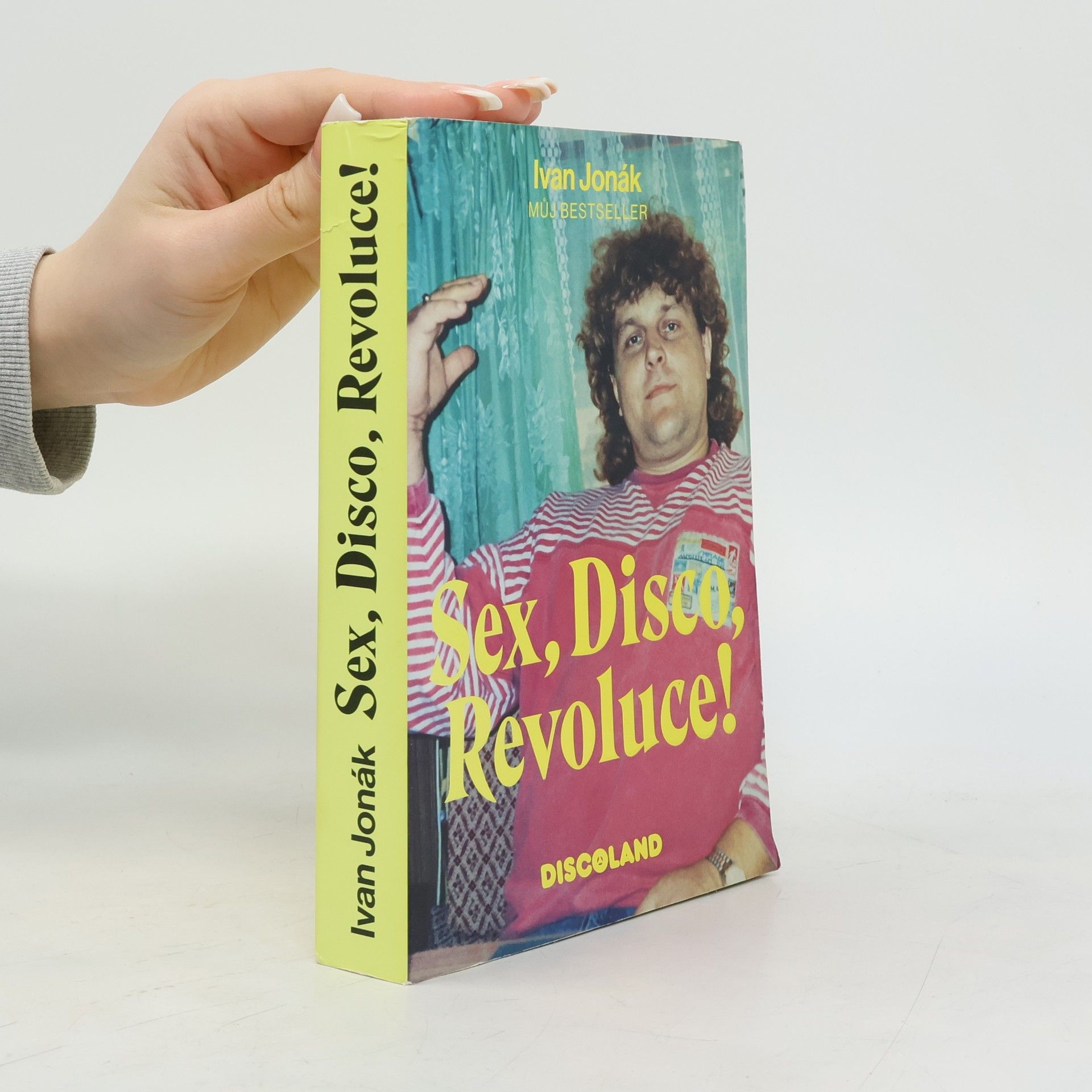 Ivan Jonák Sex, disco, revoluce! : vzpomínky na zlatý časy a slávu Discolandu