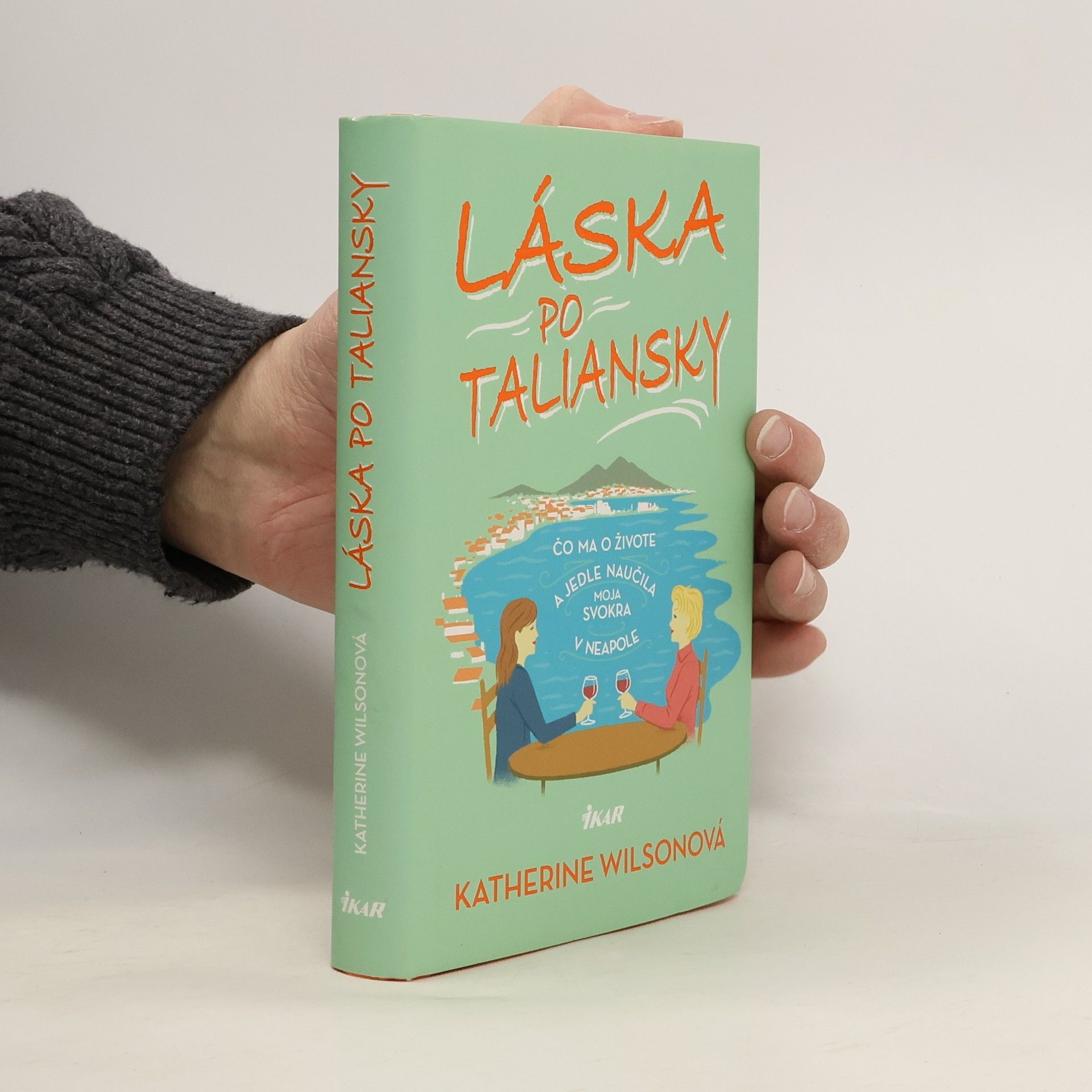 Katherine Wilson Láska po taliansky - Čo ma o živote a jedle naučila moja svokra v Neapole