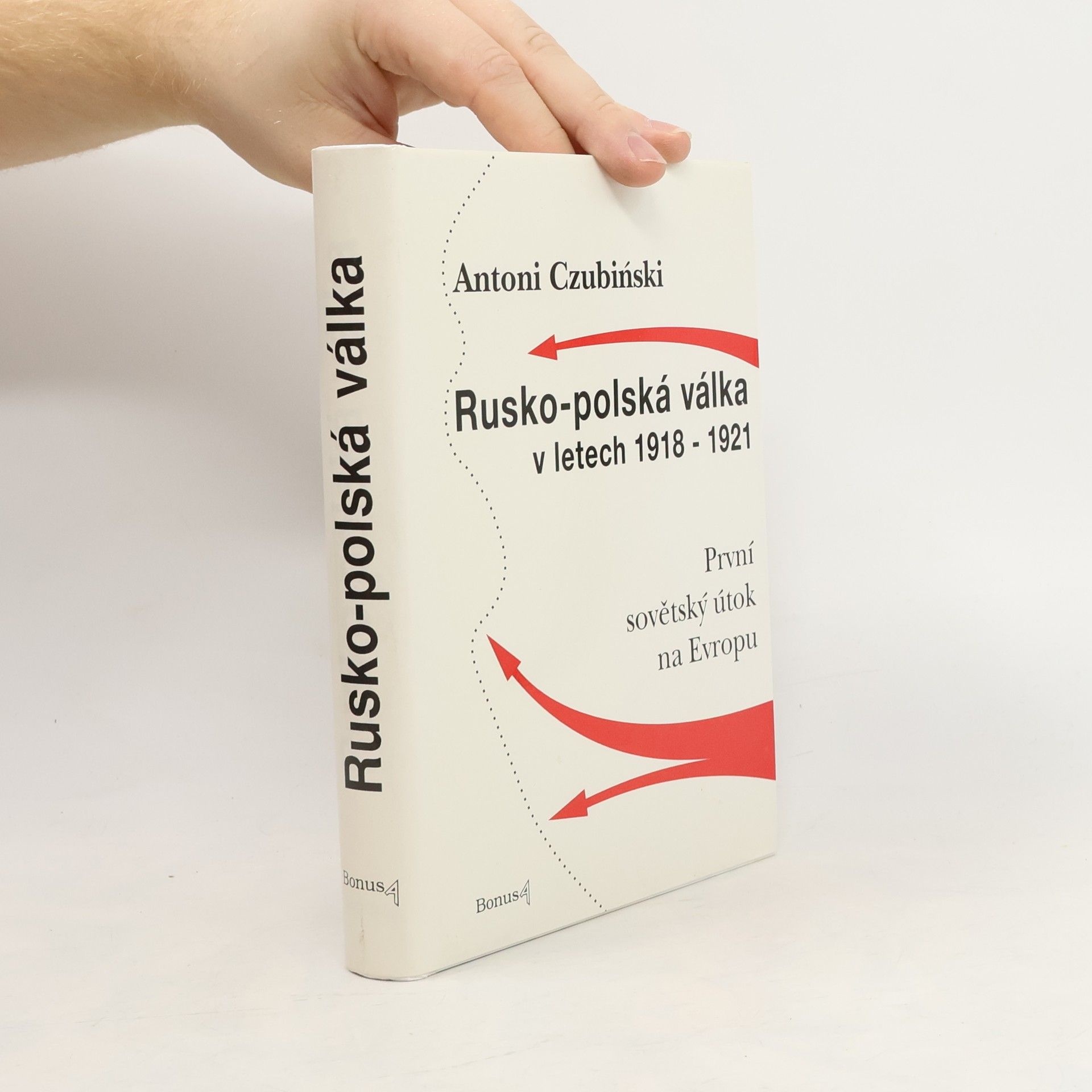 Antoni Czubiński Rusko-polská válka v letech 1918-1921 : první sovětský útok na Evropu