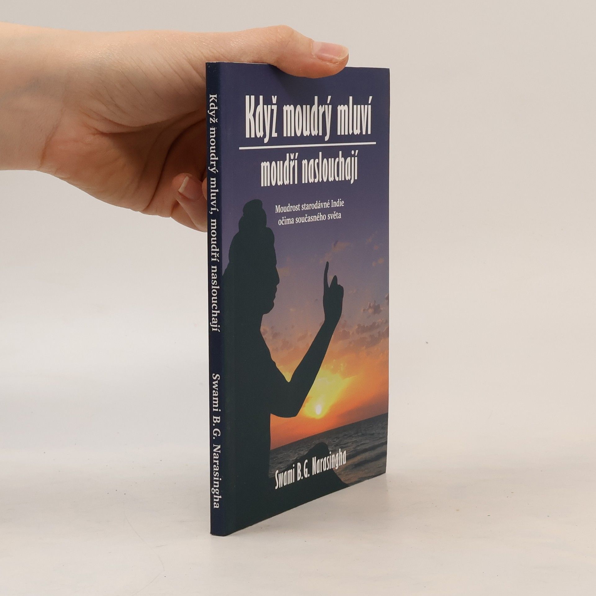 B. G. Bhakti Gaurava Narasingha Když moudrý mluví, moudří naslouchají : Moudrost staré Indie očima současného světa