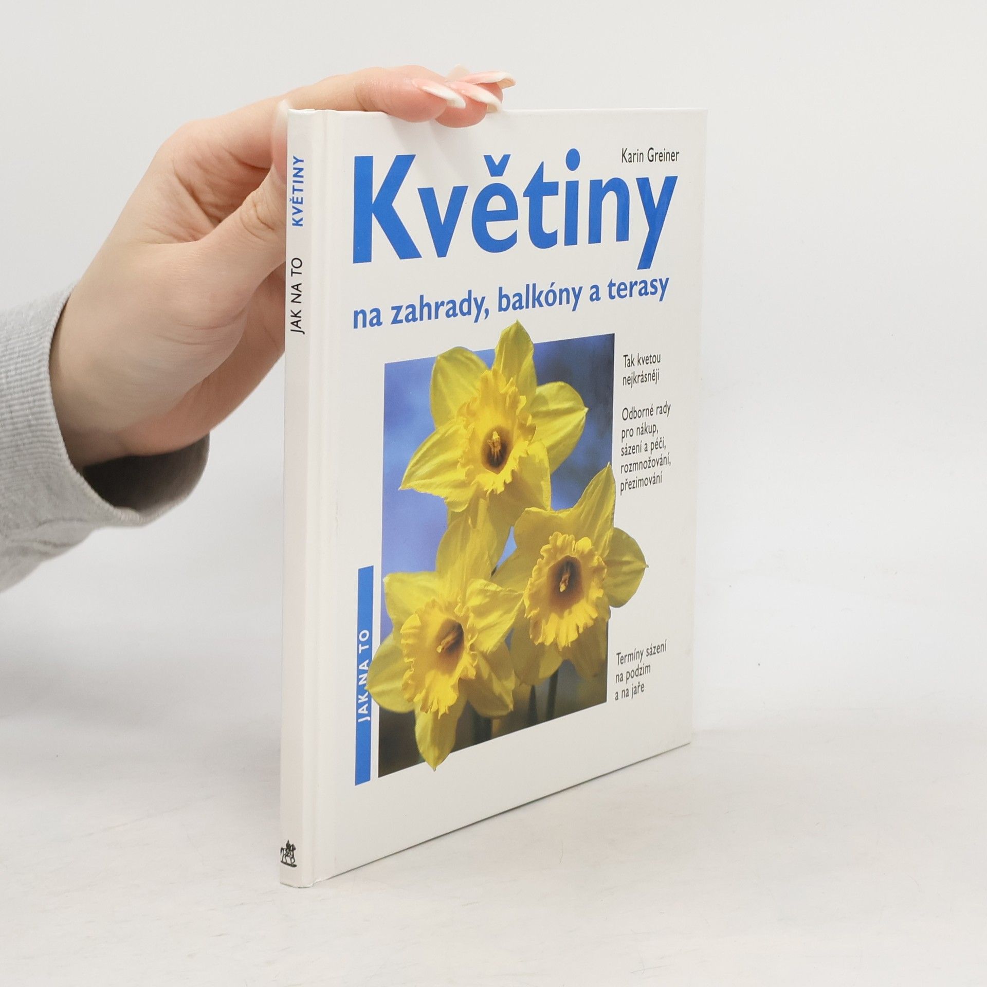 Karin Greiner Jarní květiny na zahrady, balkóny a terasy : odborné rady pro nákup, sázení a péči, rozmnožování, přezimování