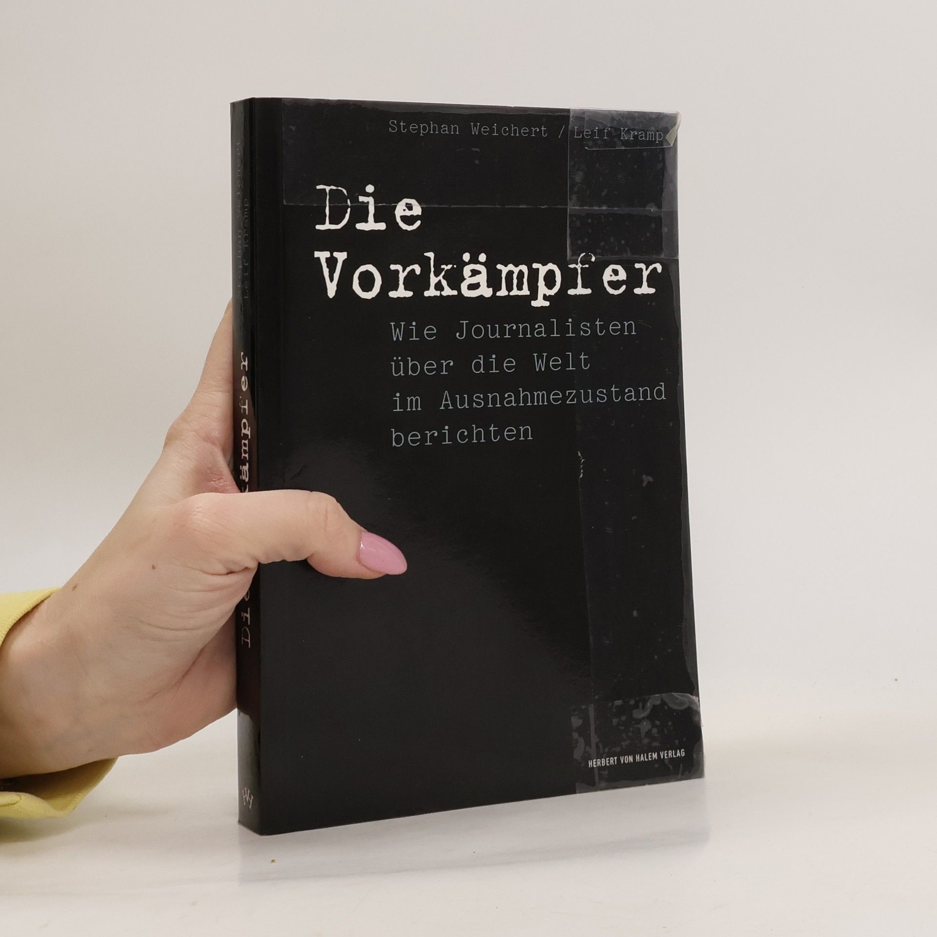 Stephan Alexander Weichert Die Vorkämpfer. Wie Journalisten über die Welt im Ausnahmezustand berichten