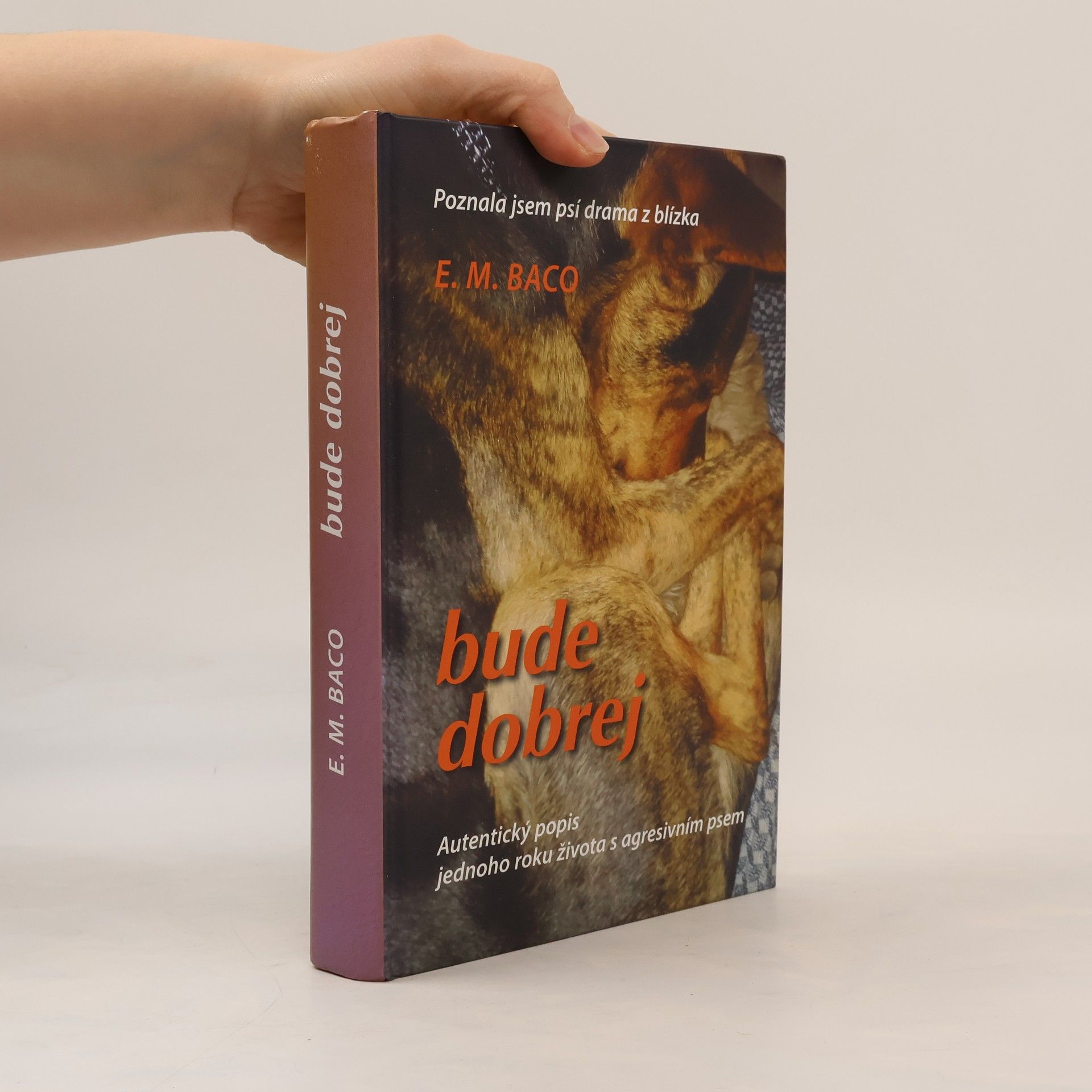 E. M. Baco Bude dobrej : autentický popis jednoho roku života s agresivním psem : poznala jsem psí drama z blízka